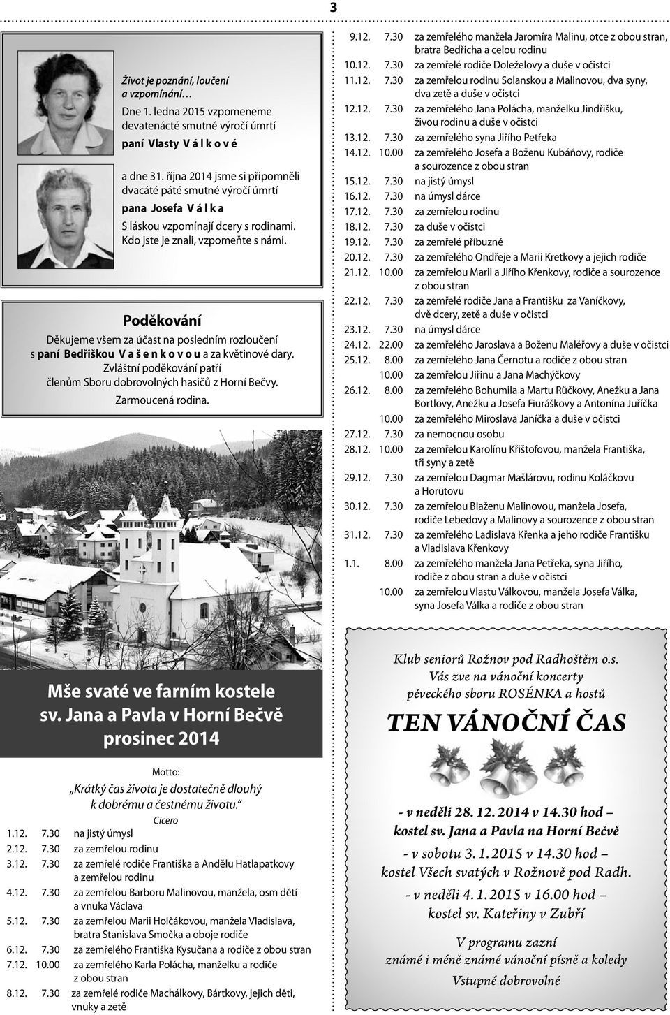 Poděkování Děkujeme všem za účast na posledním rozloučení s paní Bedřiškou V a š e n k o v o u a za květinové dary. Zvláštní poděkování patří členům Sboru dobrovolných hasičů z Horní Bečvy.