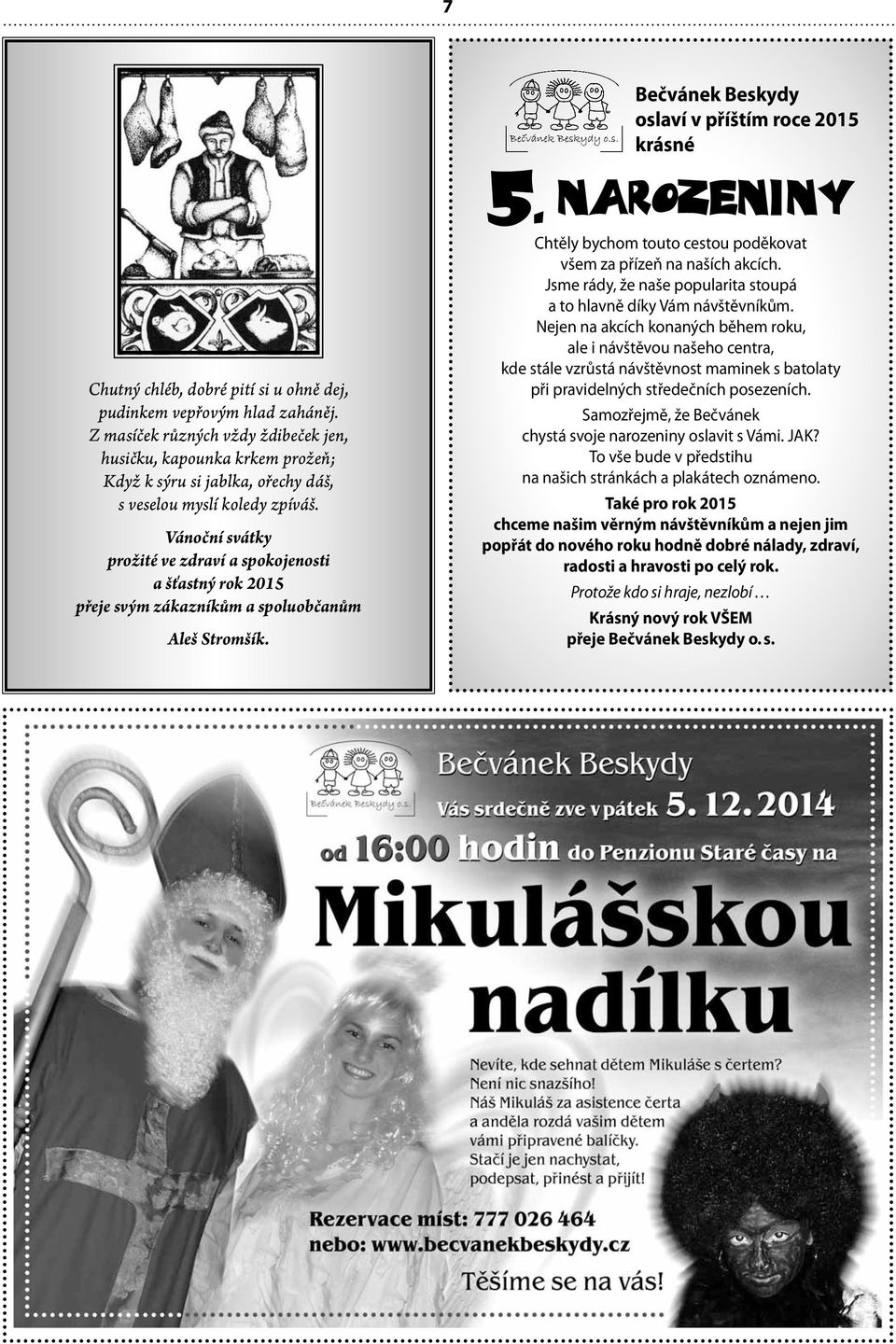 Vánoční svátky prožité ve zdraví a spokojenosti a šťastný rok 2015 přeje svým zákazníkům a spoluobčanům Aleš Stromšík. narozeni ny Chtěly bychom touto cestou poděkovat všem za přízeň na naších akcích.