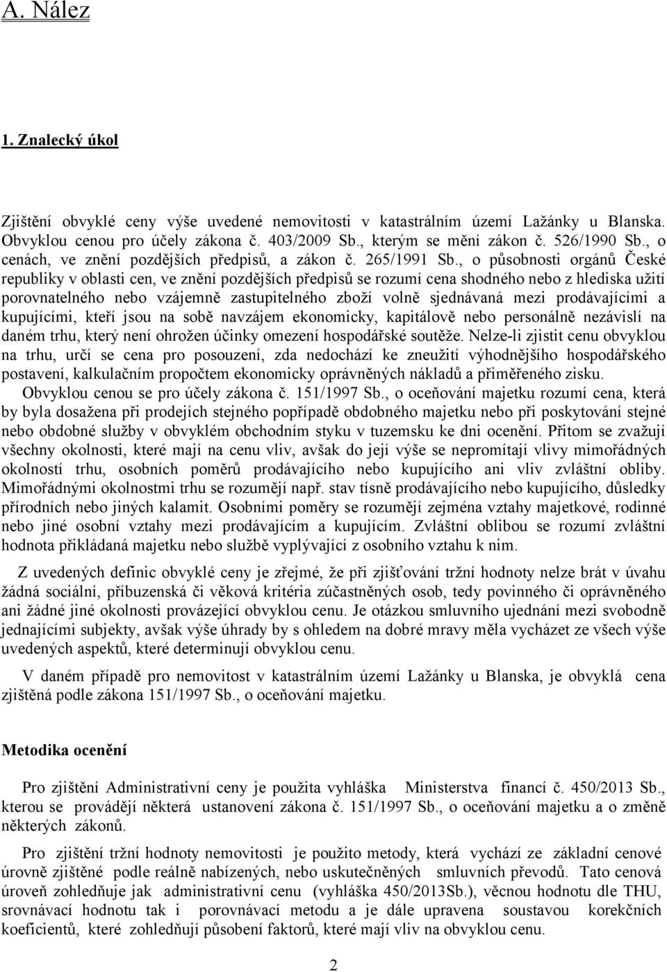 , o působnosti orgánů České republiky v oblasti cen, ve znění pozdějších předpisů se rozumí cena shodného nebo z hlediska užití porovnatelného nebo vzájemně zastupitelného zboží volně sjednávaná mezi
