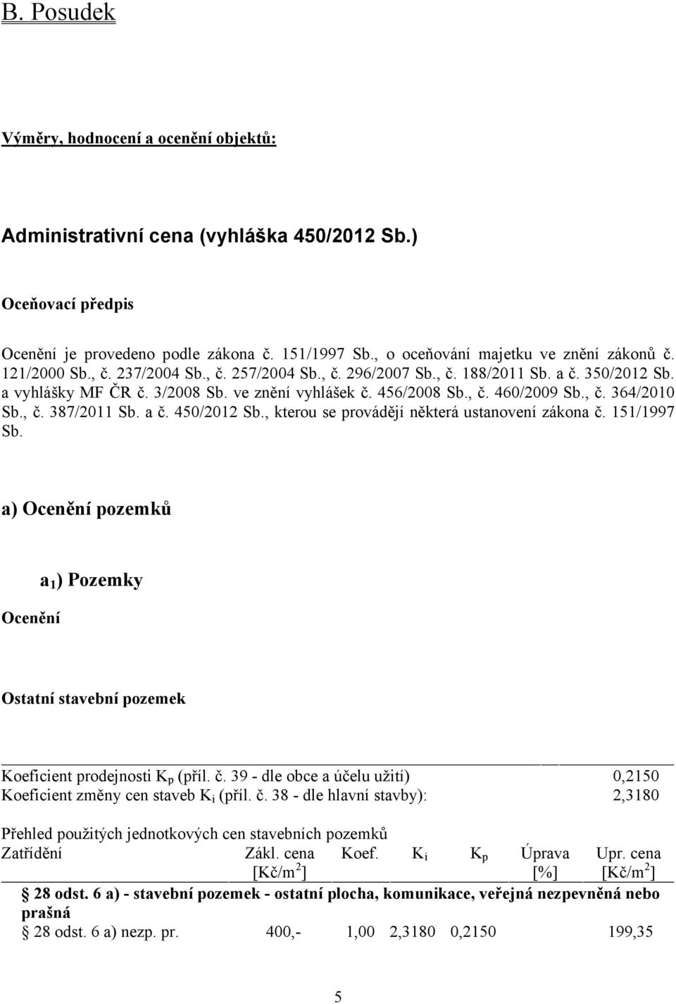 , č. 387/2011 Sb. a č. 450/2012 Sb., kterou se provádějí některá ustanovení zákona č. 151/1997 Sb. a) Ocenění pozemků Ocenění a 1 ) Pozemky Ostatní stavební pozemek Koeficient prodejnosti K p (příl.