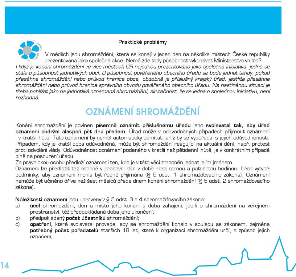 O působnost pověřeného obecního úřadu se bude jednat tehdy, pokud přesáhne shromáždění nebo průvod hranice obce, obdobně je příslušný krajský úřad, jestliže přesáhne shromáždění nebo průvod hranice