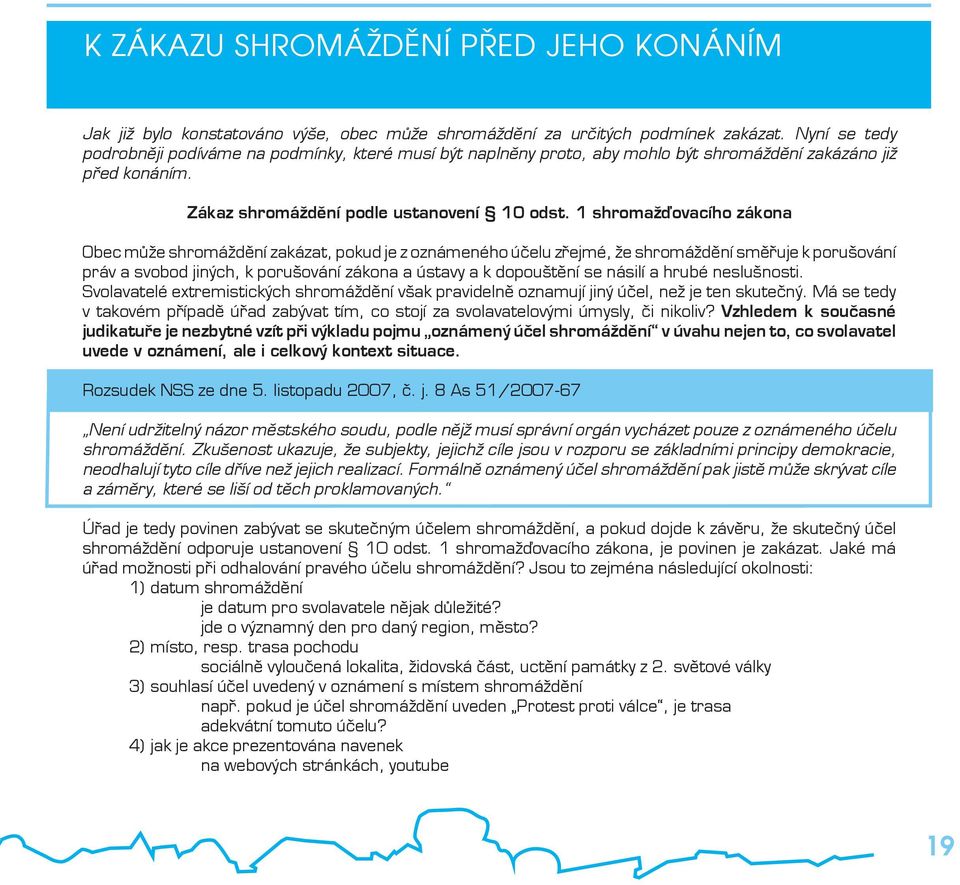 1 shromažďovacího zákona Obec může shromáždění zakázat, pokud je z oznámeného účelu zřejmé, že shromáždění směřuje k porušování práv a svobod jiných, k porušování zákona a ústavy a k dopouštění se