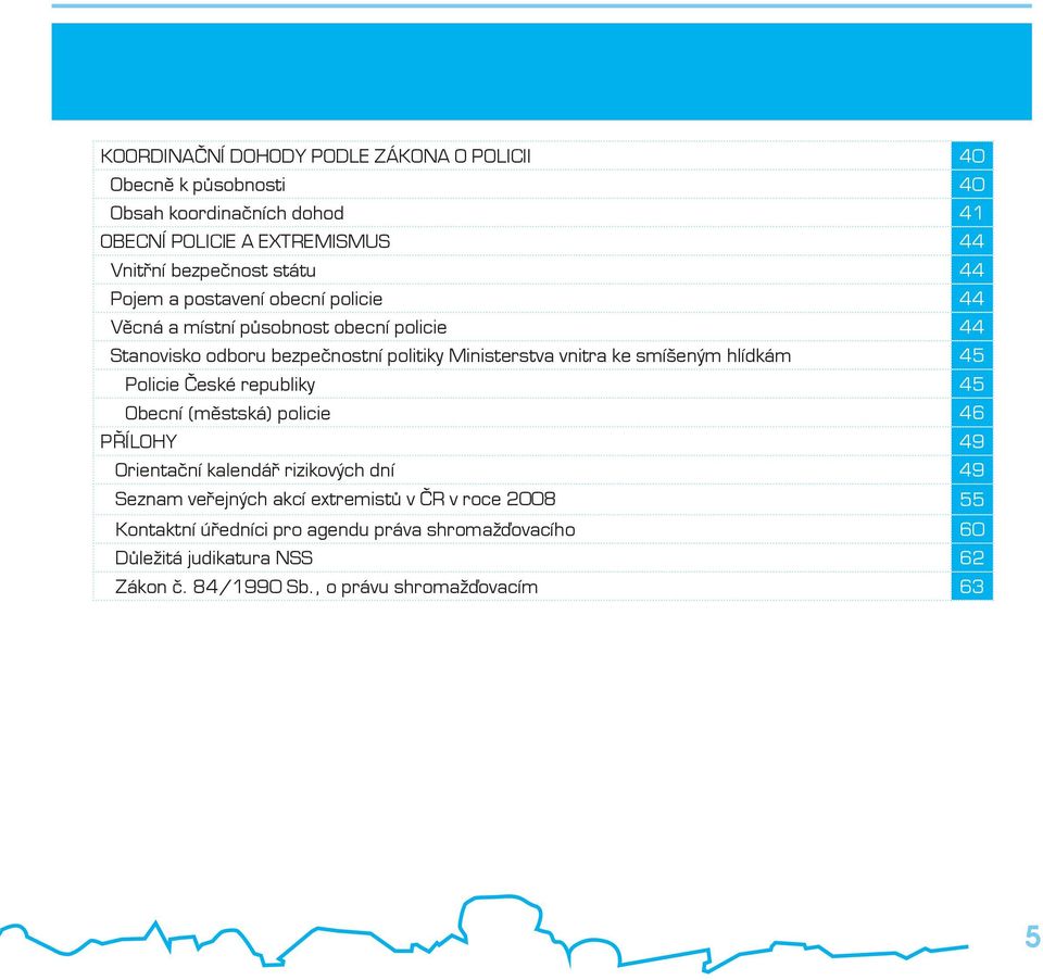 smíšeným hlídkám 45 Policie České republiky 45 Obecní [městská] policie 46 PŘÍLOHY 49 Orientační kalendář rizikových dní 49 Seznam veřejných akcí