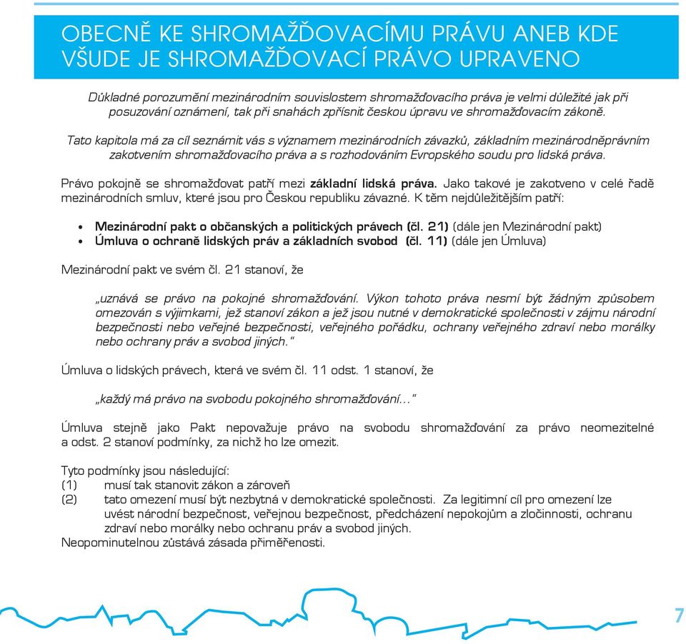 Tato kapitola má za cíl seznámit vás s významem mezinárodních závazků, základním mezinárodněprávním zakotvením shromažďovacího práva a s rozhodováním Evropského soudu pro lidská práva.