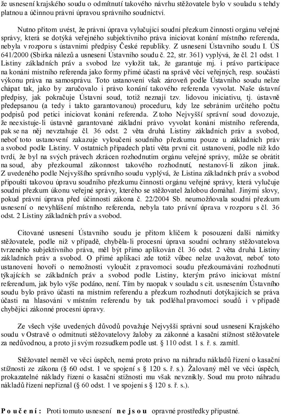 ústavními předpisy České republiky. Z usnesení Ústavního soudu I. ÚS 641/2000 (Sbírka nálezů a usnesení Ústavního soudu č. 22, str. 361) vyplývá, že čl. 21 odst.