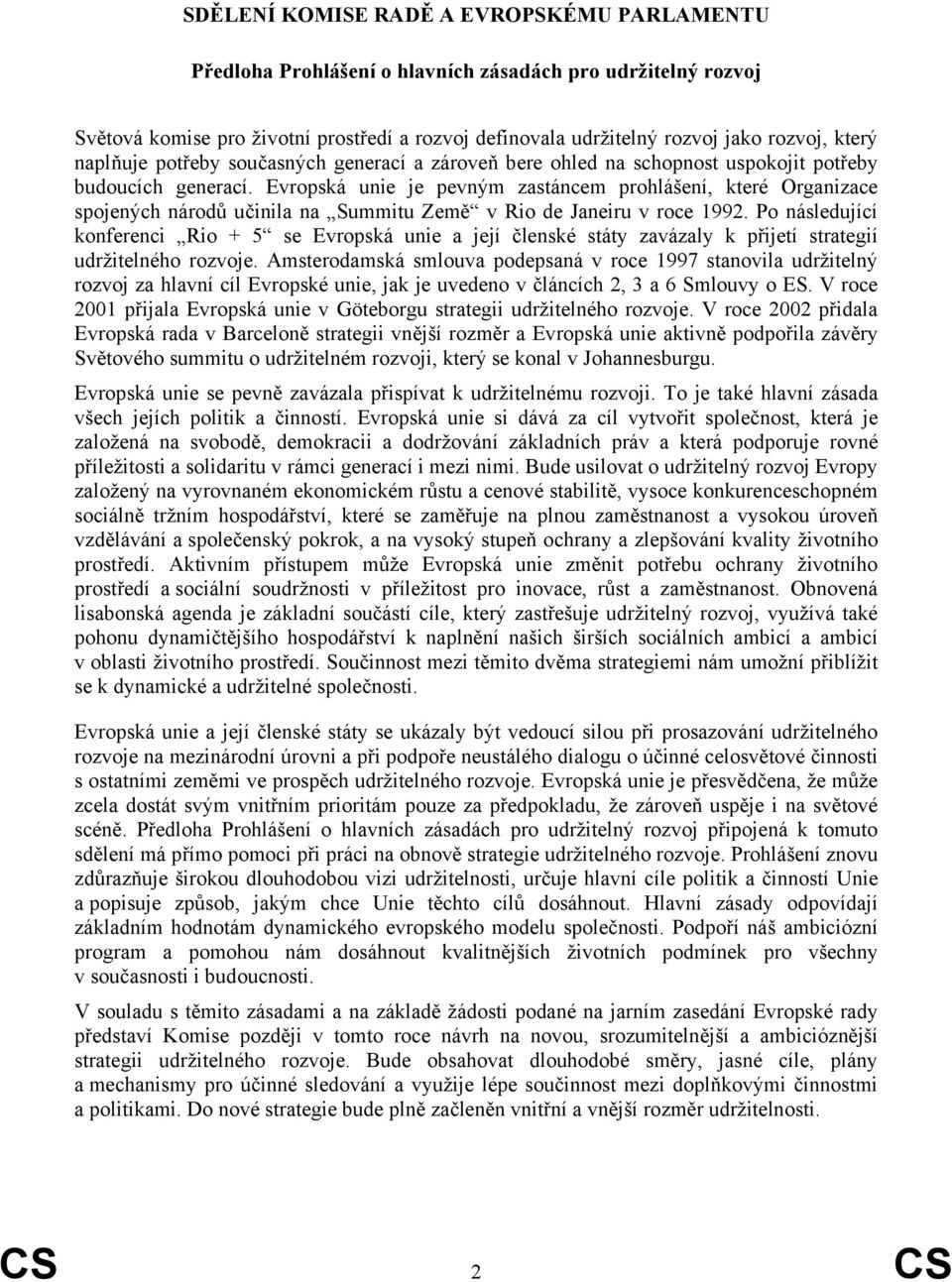 Evropská unie je pevným zastáncem prohlášení, které Organizace spojených národů učinila na Summitu Země v Rio de Janeiru v roce 1992.