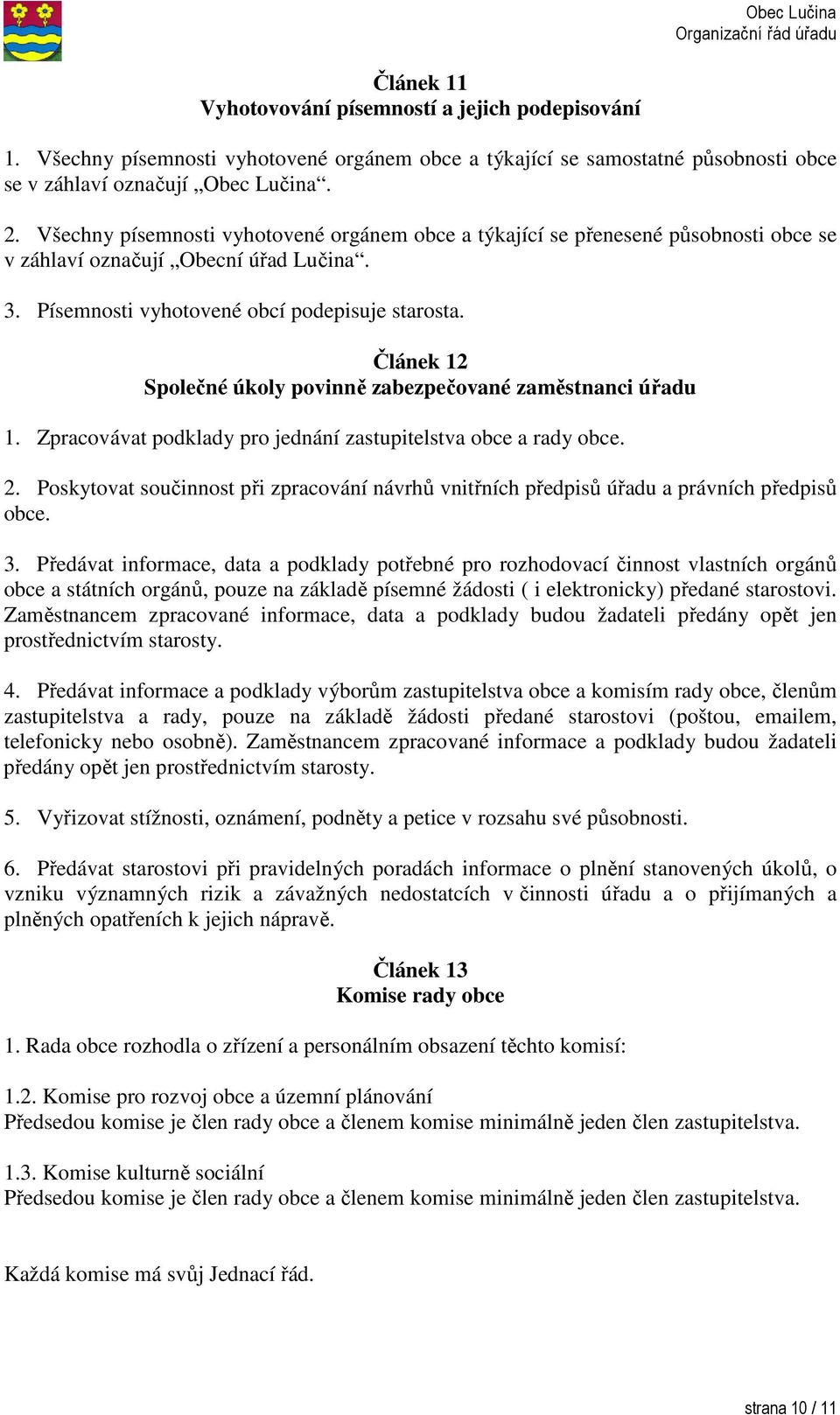 Článek 12 Společné úkoly povinně zabezpečované zaměstnanci úřadu 1. Zpracovávat podklady pro jednání zastupitelstva obce a rady obce. 2.