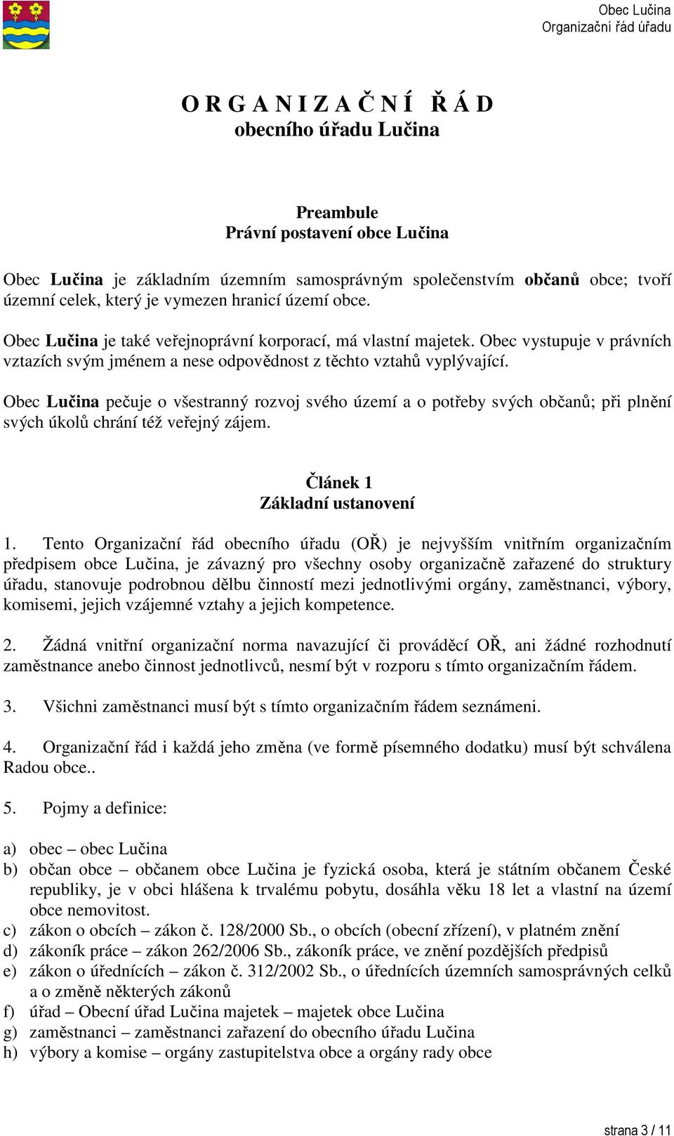 Obec Lučina pečuje o všestranný rozvoj svého území a o potřeby svých občanů; při plnění svých úkolů chrání též veřejný zájem. Článek 1 Základní ustanovení 1.