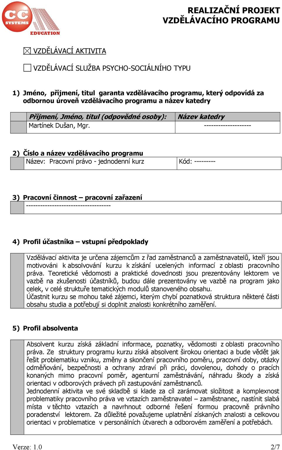 -------------------- 2) Číslo a název vzdělávacího programu Název: Pracovní právo - jednodenní kurz Kód: --------- 3) Pracovní činnost pracovní zařazení ------------------------------------ 4) Profil
