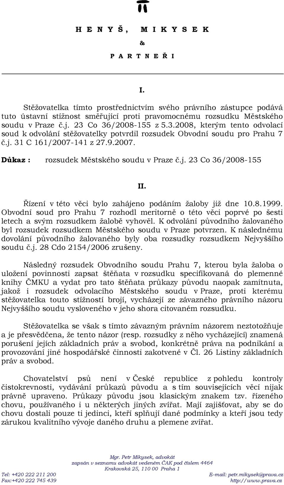 j. 23 Co 36/2008-155 II. Řízení v této věci bylo zahájeno podáním žaloby již dne 10.8.1999.