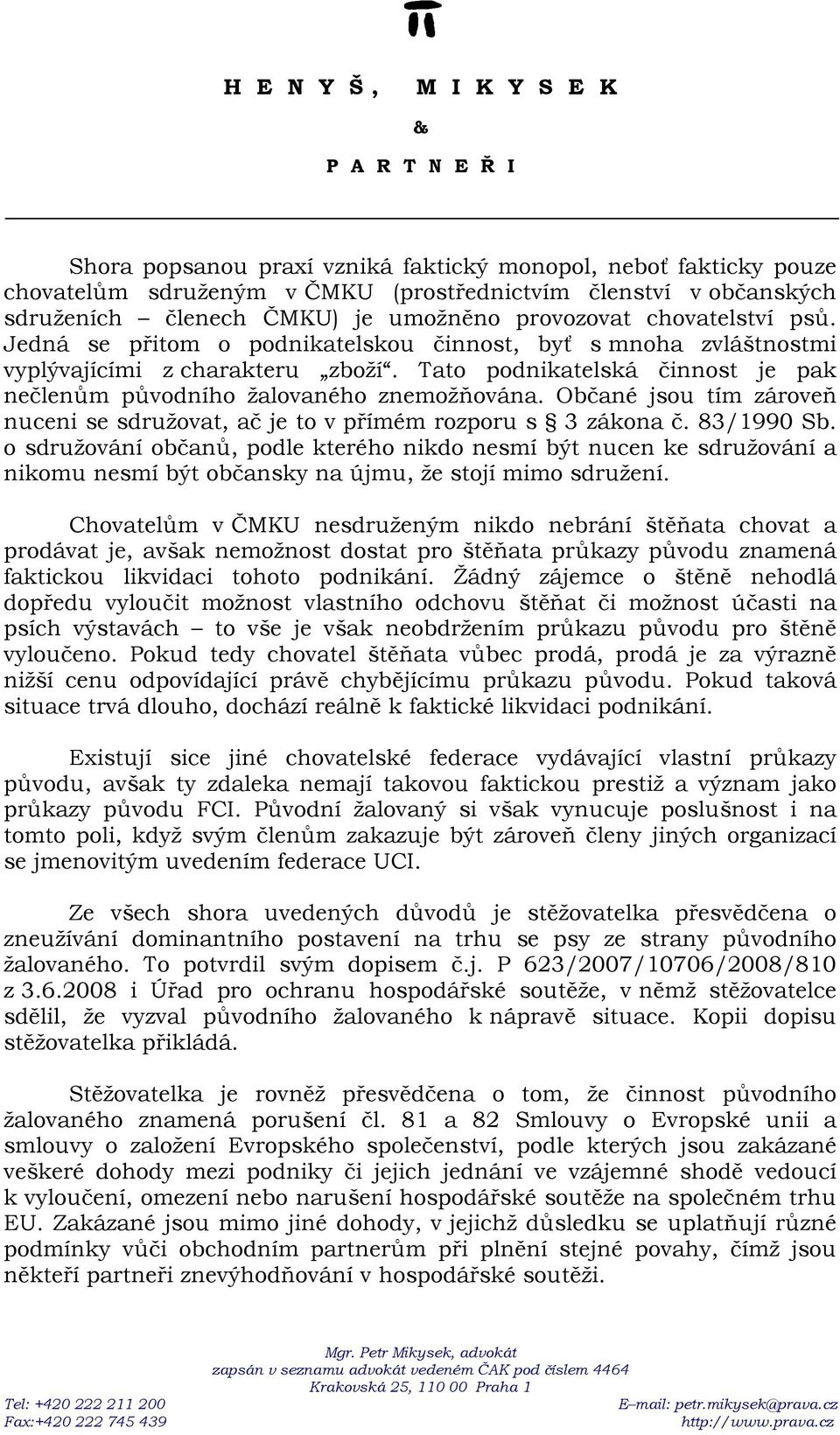 Občané jsou tím zároveň nuceni se sdružovat, ač je to v přímém rozporu s 3 zákona č. 83/1990 Sb.