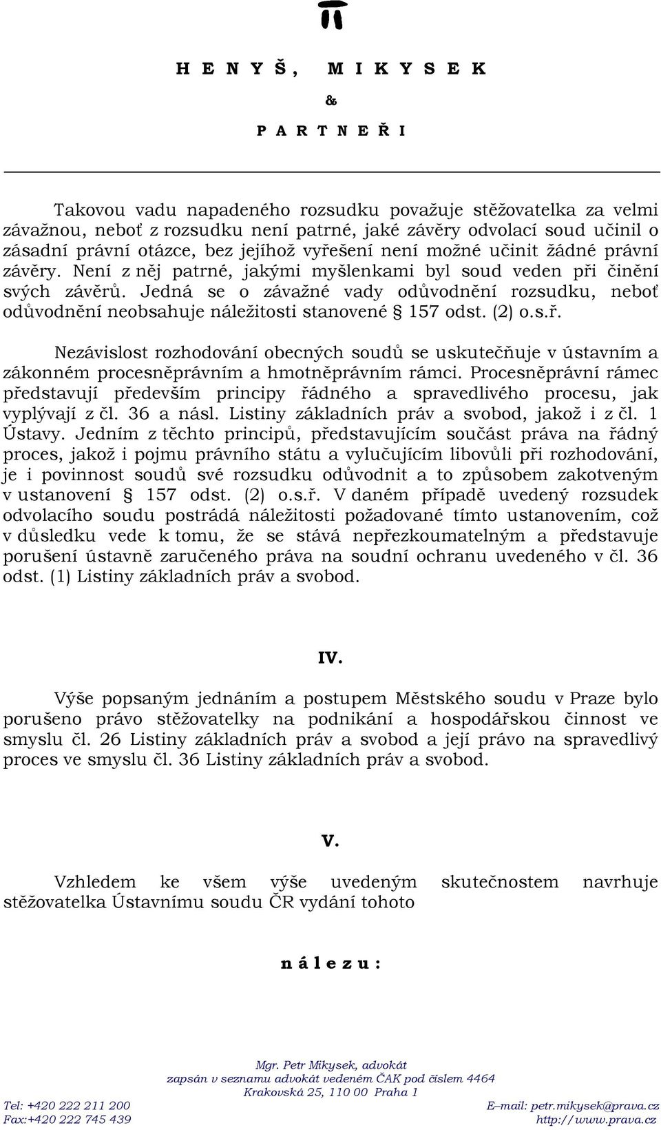 Jedná se o závažné vady odůvodnění rozsudku, neboť odůvodnění neobsahuje náležitosti stanovené 157 odst. (2) o.s.ř.