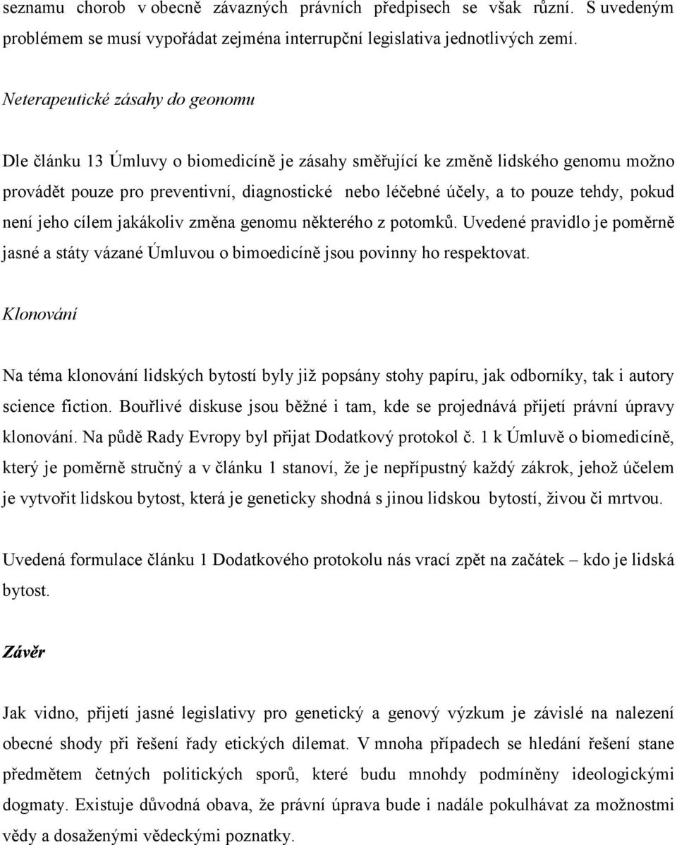 tehdy, pokud není jeho cílem jakákoliv změna genomu některého z potomků. Uvedené pravidlo je poměrně jasné a státy vázané Úmluvou o bimoedicíně jsou povinny ho respektovat.