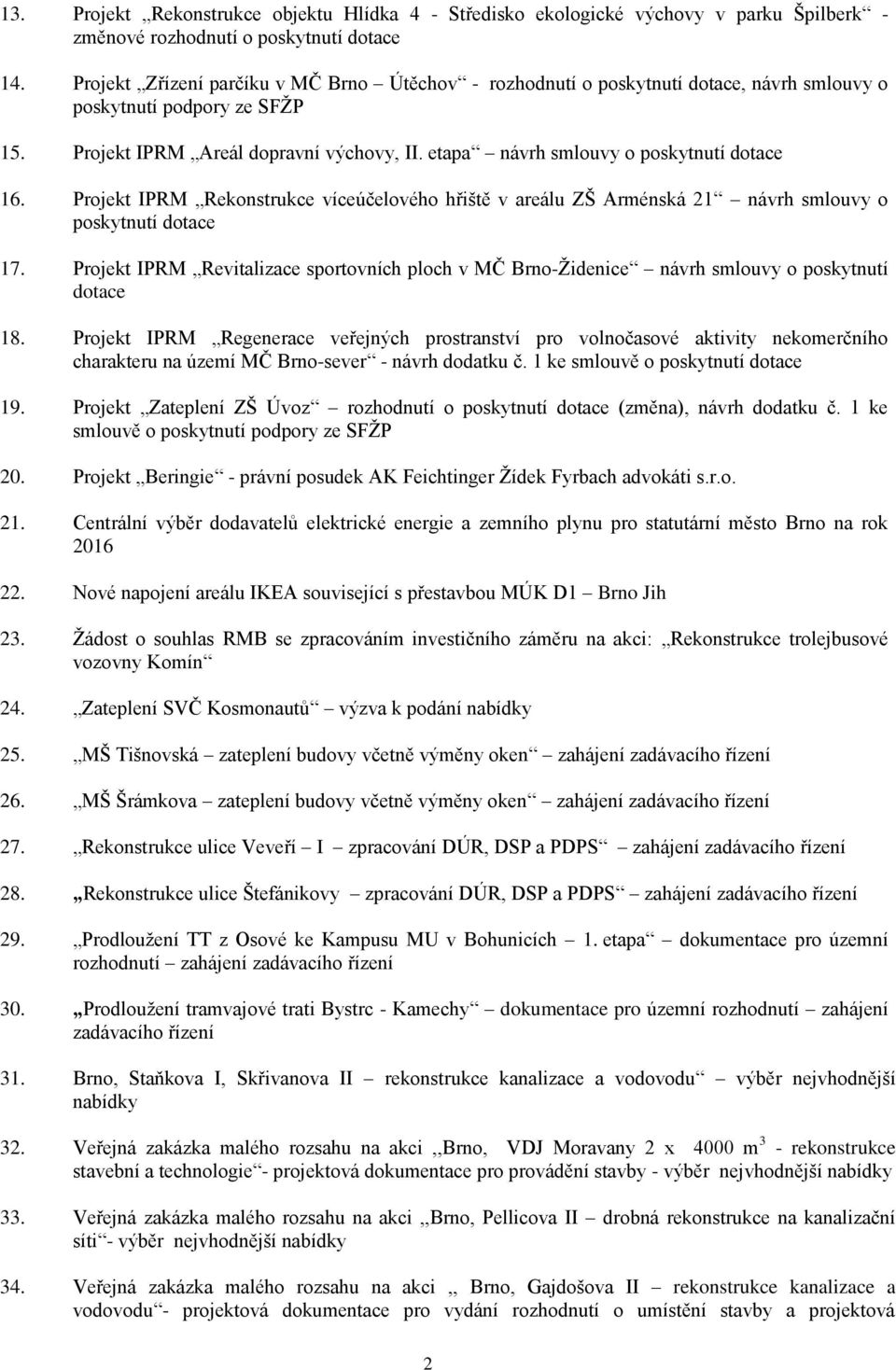 etapa návrh smlouvy o poskytnutí dotace 16. Projekt IPRM Rekonstrukce víceúčelového hřiště v areálu ZŠ Arménská 21 návrh smlouvy o poskytnutí dotace 17.