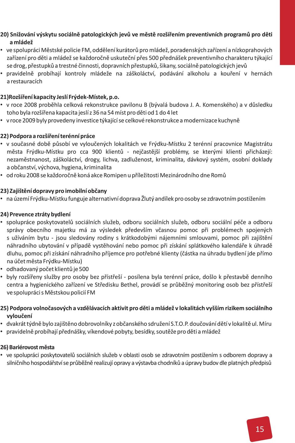 patologických jevù pravidelnì probíhají kontroly mládeže na záškoláctví, podávání alkoholu a kouøení v hernách a restauracích 21)Rozšíøení kapacity Jeslí Frýdek-Místek, p.o. v roce 28 probìhla celková rekonstrukce pavilonu B (bývalá budova J.