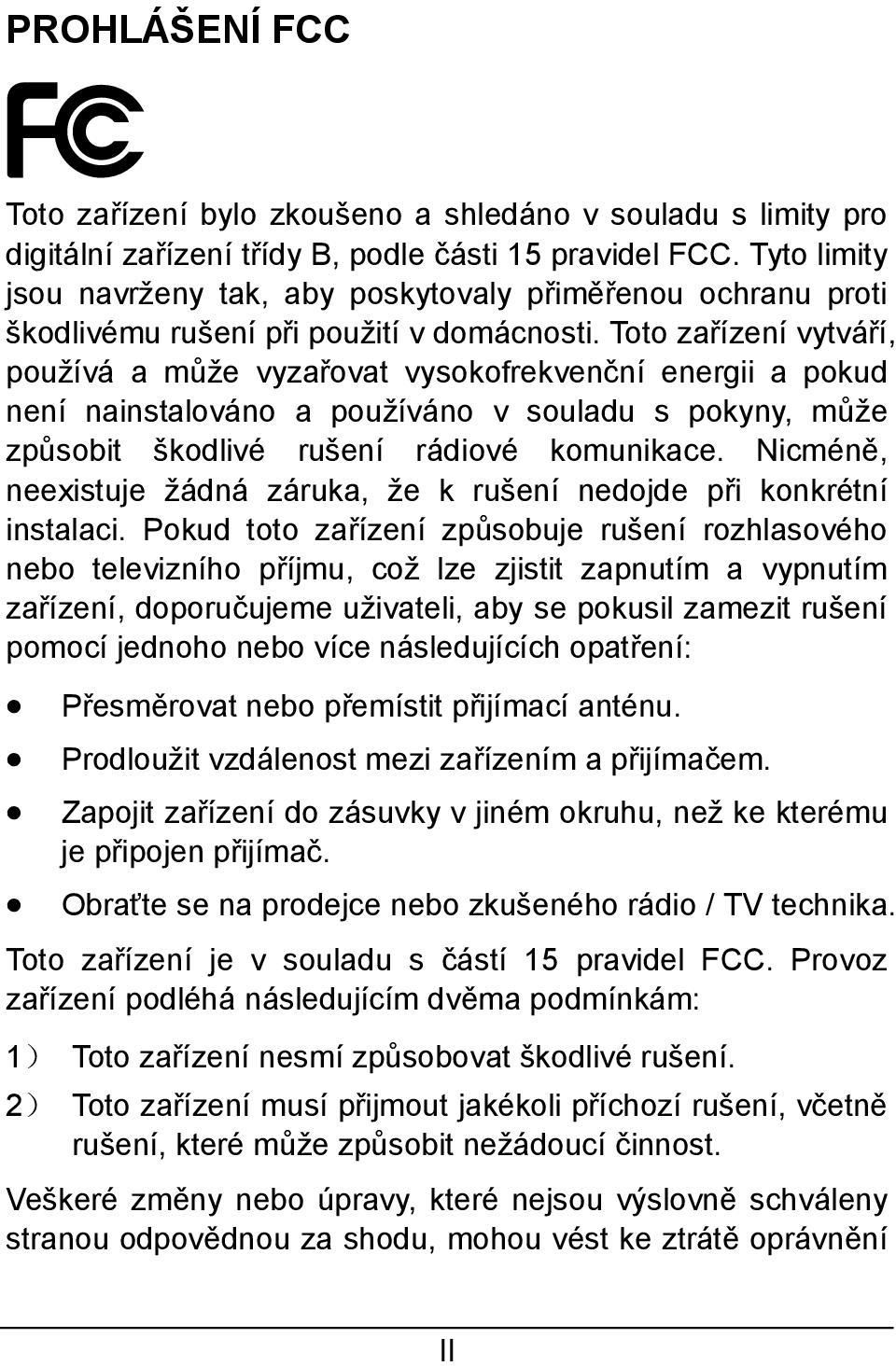 Toto zařízení vytváří, používá a může vyzařovat vysokofrekvenční energii a pokud není nainstalováno a používáno v souladu s pokyny, může způsobit škodlivé rušení rádiové komunikace.