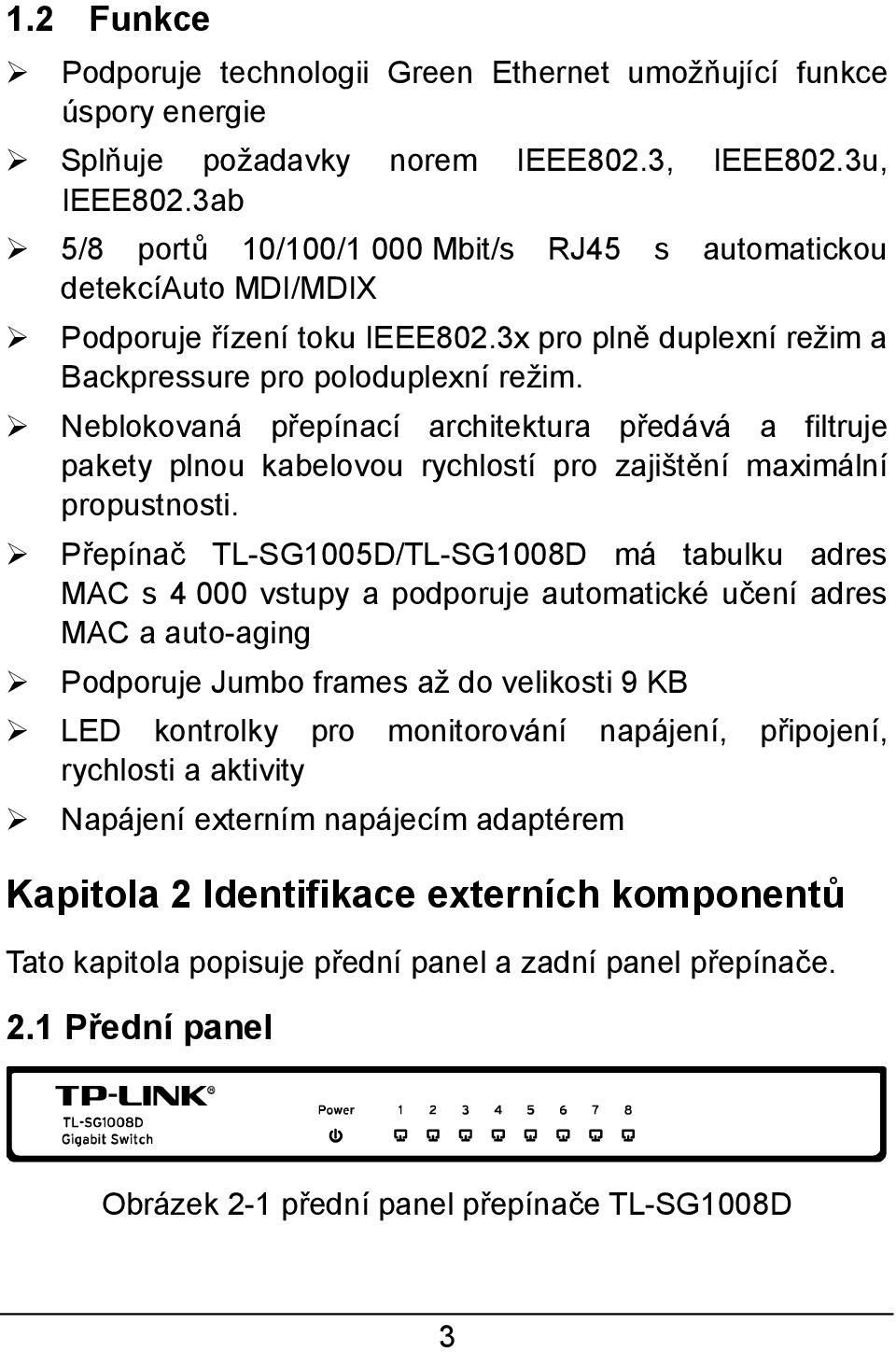 Neblokovaná přepínací architektura předává a filtruje pakety plnou kabelovou rychlostí pro zajištění maximální propustnosti.