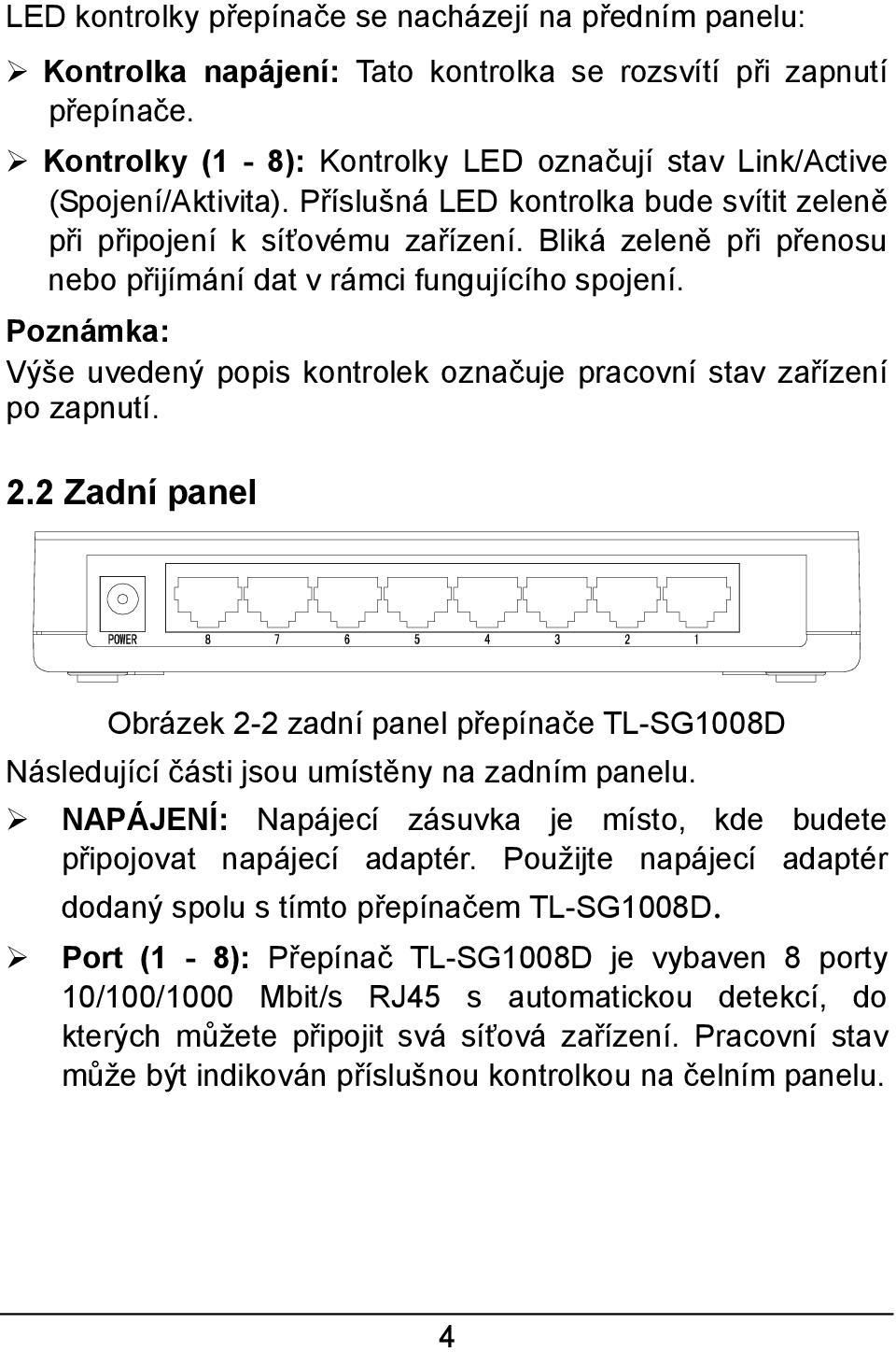 Bliká zeleně při přenosu nebo přijímání dat v rámci fungujícího spojení. Poznámka: Výše uvedený popis kontrolek označuje pracovní stav zařízení po zapnutí. 2.