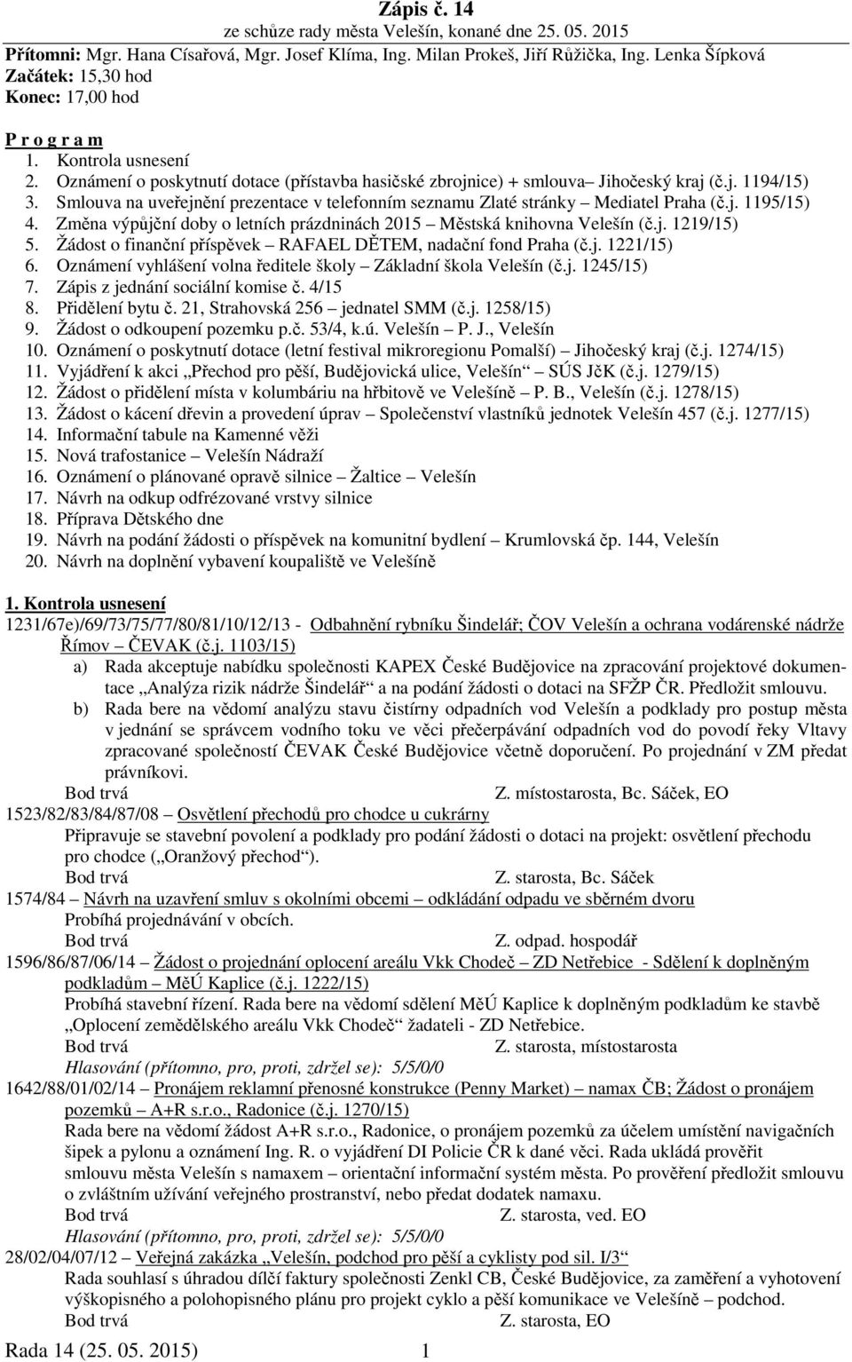 Smlouva na uveřejnění prezentace v telefonním seznamu Zlaté stránky Mediatel Praha (č.j. 1195/15) 4. Změna výpůjční doby o letních prázdninách 2015 Městská knihovna Velešín (č.j. 1219/15) 5.