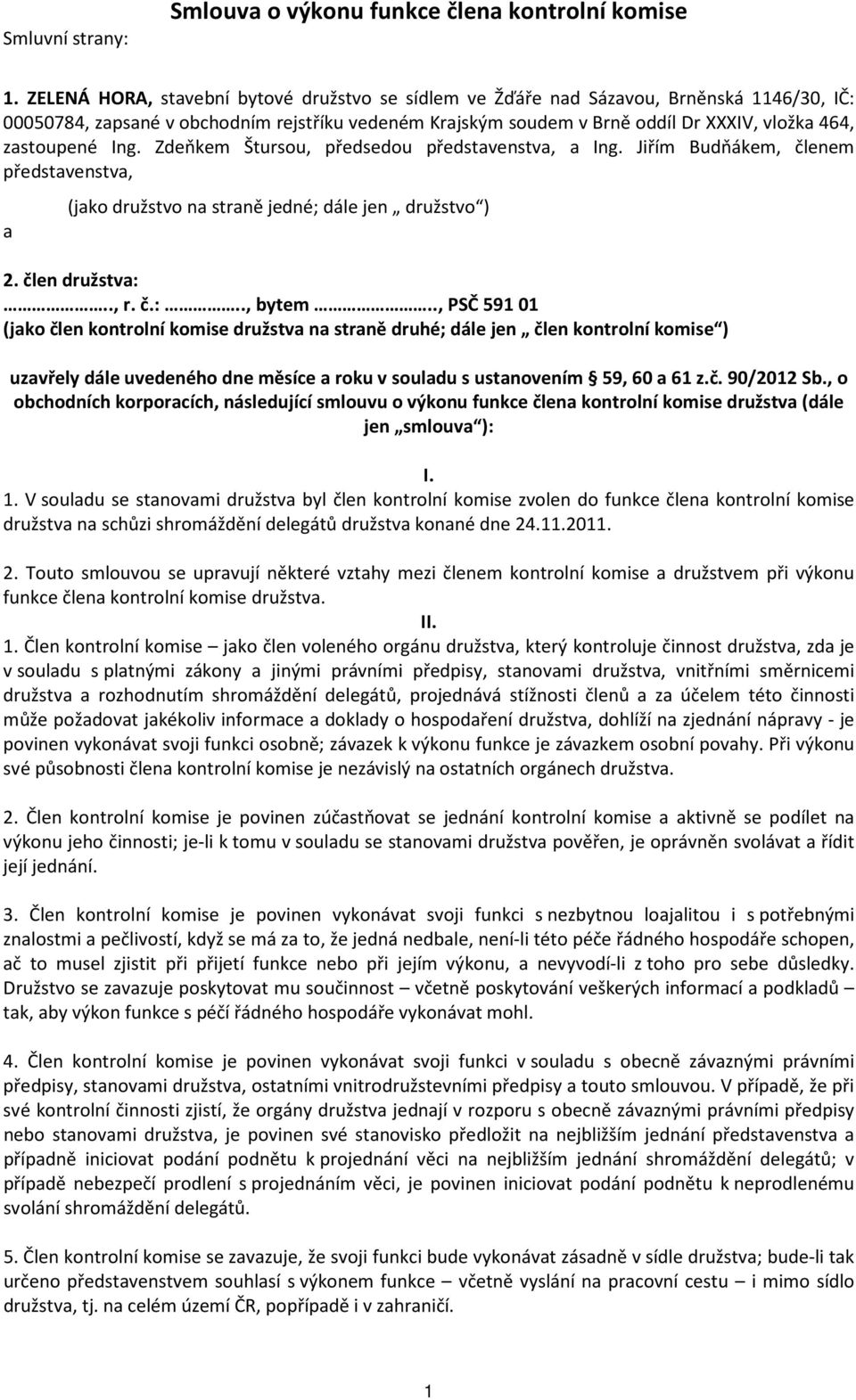 zastoupené Ing. Zdeňkem Štursou, předsedou představenstva, a Ing. Jiřím Budňákem, členem představenstva, a (jako družstvo na straně jedné; dále jen družstvo ) 2. člen družstva:.., r. č.:.., bytem.