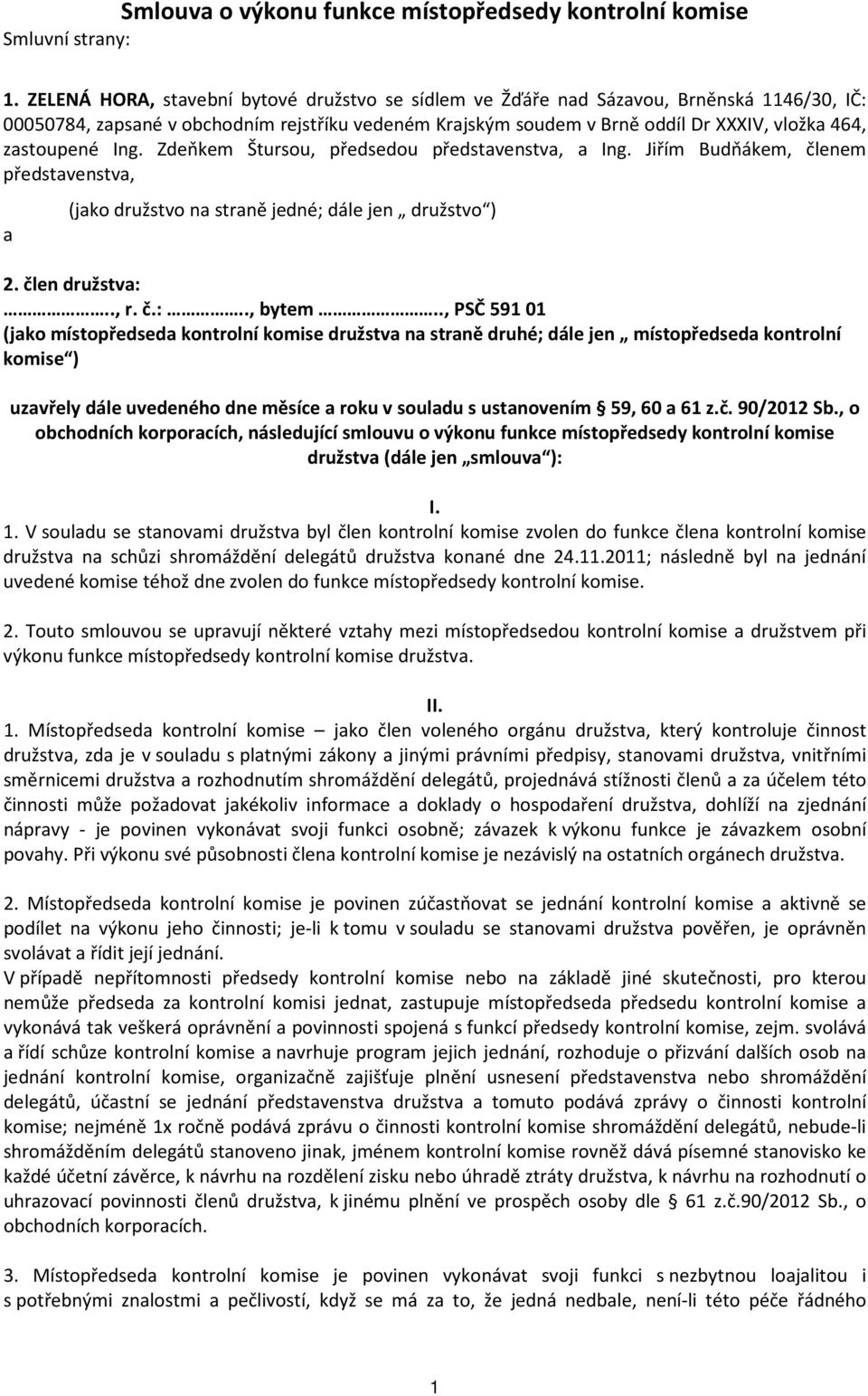 zastoupené Ing. Zdeňkem Štursou, předsedou představenstva, a Ing. Jiřím Budňákem, členem představenstva, a (jako družstvo na straně jedné; dále jen družstvo ) 2. člen družstva:.., r. č.:.., bytem.