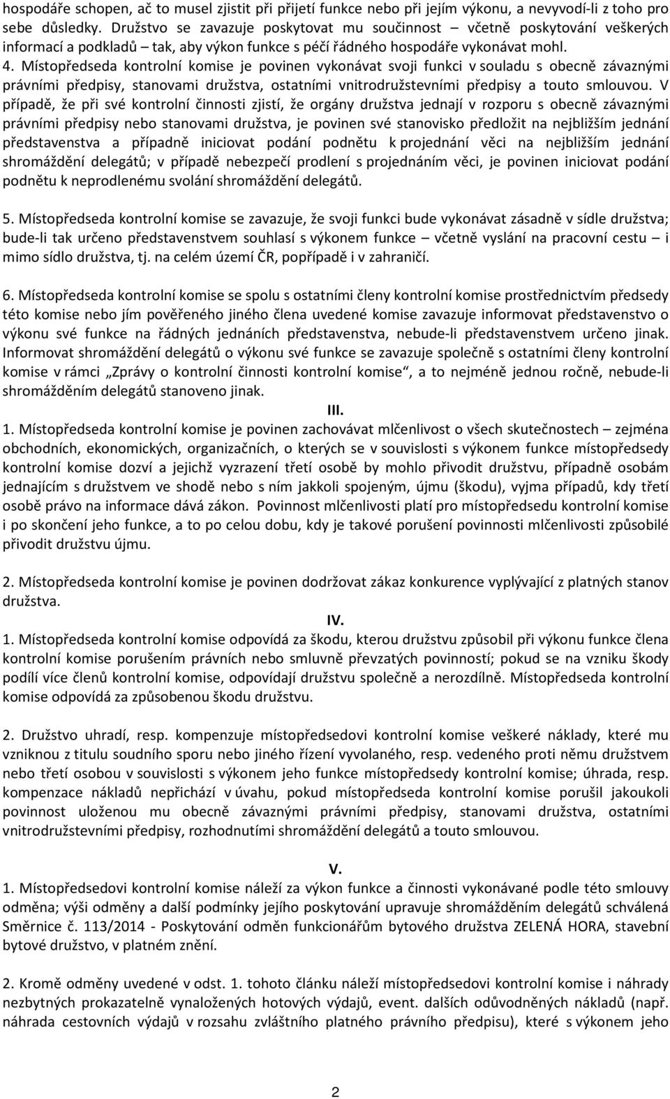 Místopředseda kontrolní komise je povinen vykonávat svoji funkci v souladu s obecně závaznými právními předpisy, stanovami družstva, ostatními vnitrodružstevními předpisy a touto smlouvou.