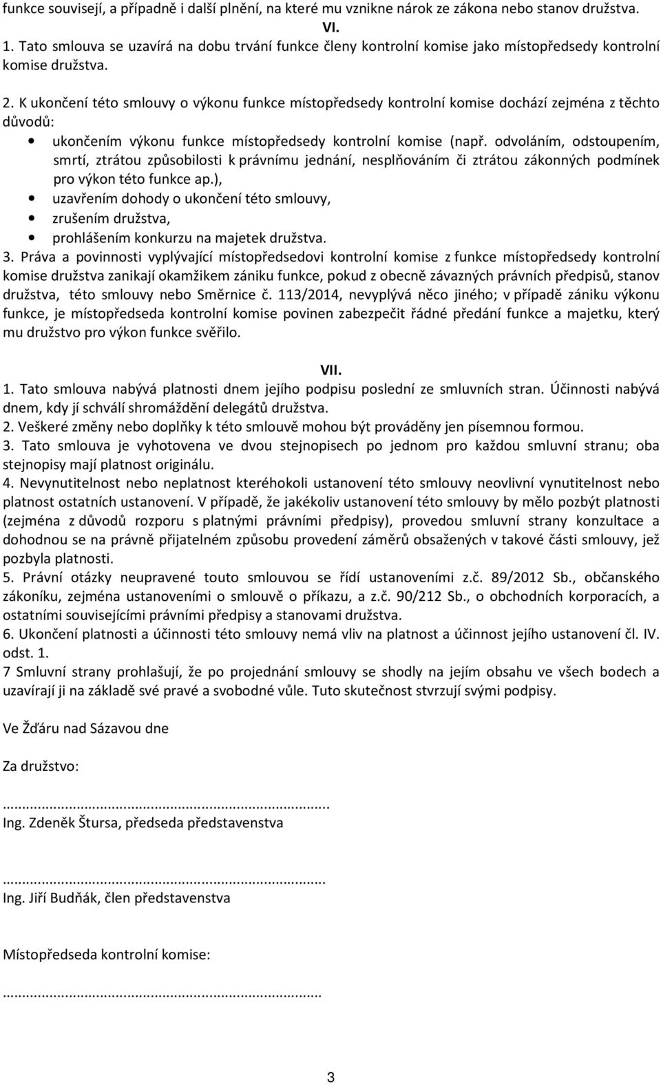 K ukončení této smlouvy o výkonu funkce místopředsedy kontrolní komise dochází zejména z těchto důvodů: ukončením výkonu funkce místopředsedy kontrolní komise (např.