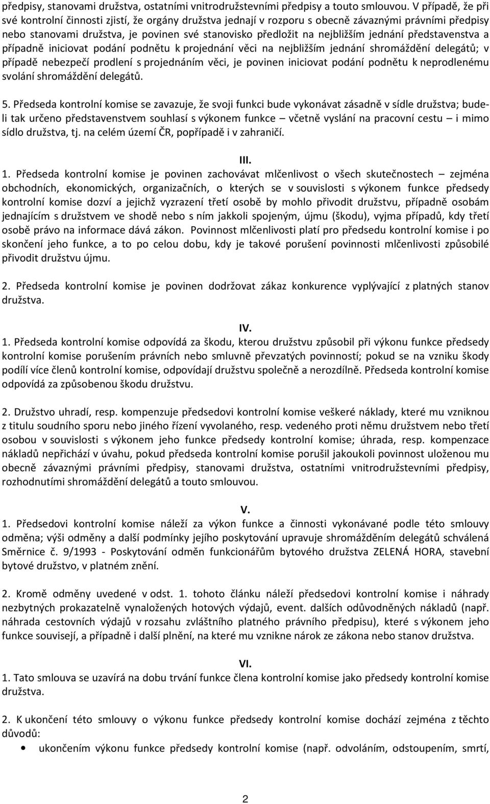 jednání představenstva a případně iniciovat podání podnětu k projednání věci na nejbližším jednání shromáždění delegátů; v případě nebezpečí prodlení s projednáním věci, je povinen iniciovat podání