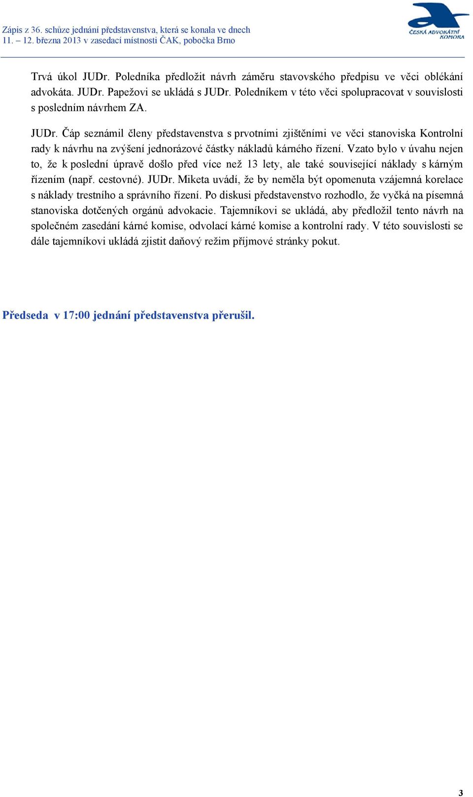 Čáp seznámil členy představenstva s prvotními zjištěními ve věci stanoviska Kontrolní rady k návrhu na zvýšení jednorázové částky nákladů kárného řízení.