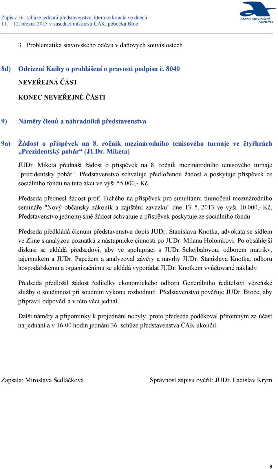 Představenstvo schvaluje předloženou žádost a poskytuje příspěvek ze sociálního fondu na tuto akci ve výši 55.000,- Kč. Předseda přednesl žádost prof.