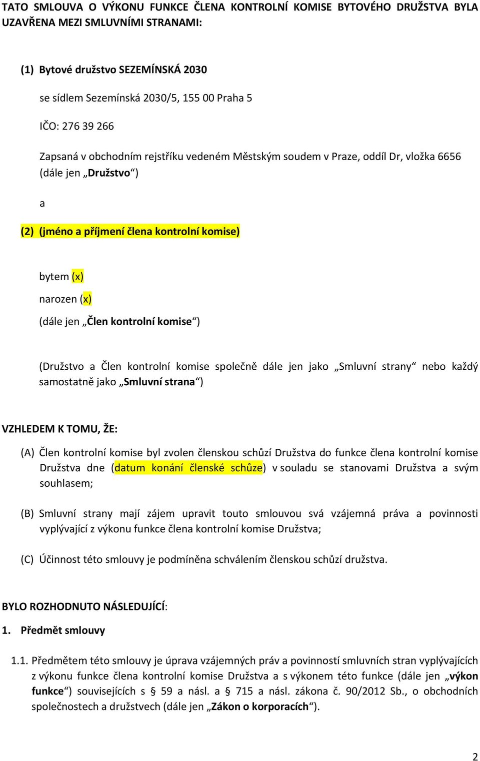 kontrolní komise ) (Družstvo a Člen kontrolní komise společně dále jen jako Smluvní strany nebo každý samostatně jako Smluvní strana ) VZHLEDEM K TOMU, ŽE: (A) Člen kontrolní komise byl zvolen