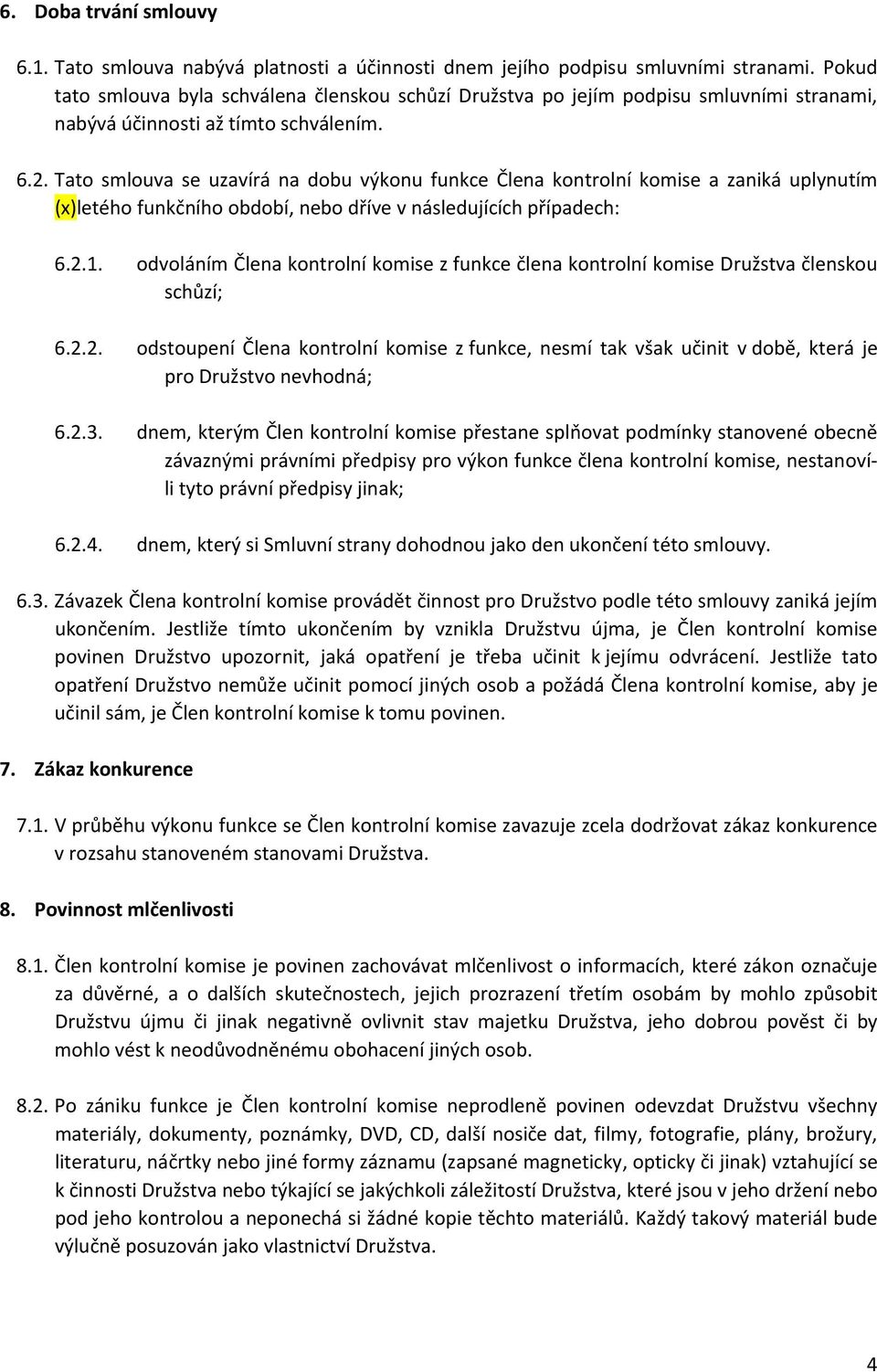 Tato smlouva se uzavírá na dobu výkonu funkce Člena kontrolní komise a zaniká uplynutím (x)letého funkčního období, nebo dříve v následujících případech: 6.2.1.