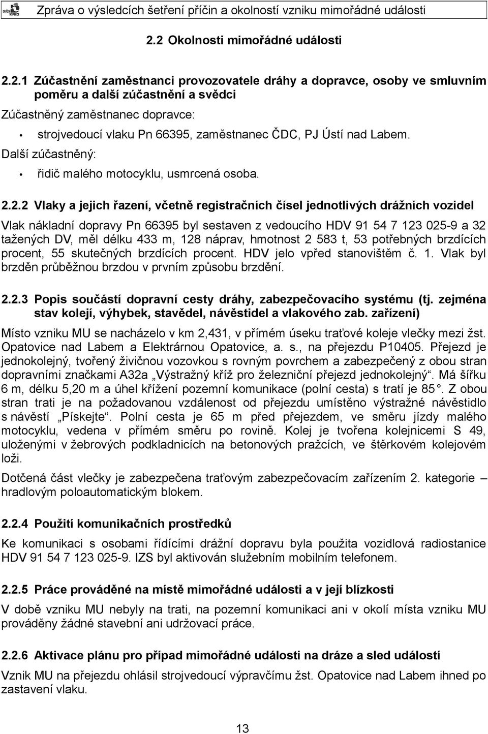 2.2 Vlaky a jejich řazení, včetně registračních čísel jednotlivých drážních vozidel Vlak nákladní dopravy Pn 66395 byl sestaven z vedoucího HDV 91 54 7 123 025-9 a 32 tažených DV, měl délku 433 m,