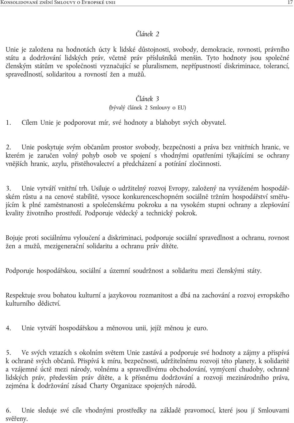 příslušníků menšin. Tyto hodnoty jsou společné členským státům ve společnosti vyznačující se pluralismem, nepřípustností diskriminace, tolerancí, spravedlností, solidaritou a rovností žen a mužů.