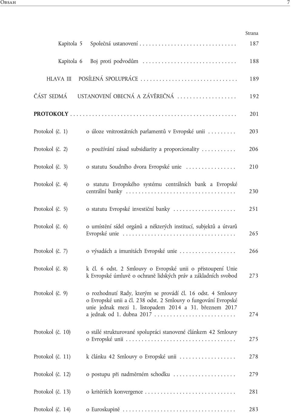 2) o používání zásad subsidiarity a proporcionality........... 206 Protokol (č. 3) o statutu Soudního dvora Evropské unie.......... 210 Protokol (č.