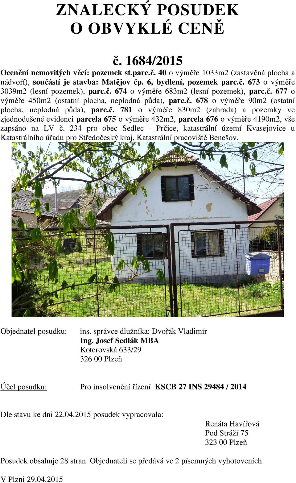 234 pro obec Sedlec - Prčice, katastrální území Kvasejovice u Katastrálního úřadu pro Středočeský kraj, Katastrální pracoviště Benešov. Objednatel posudku: ins. správce dlužníka: Dvořák Vladimír Ing.