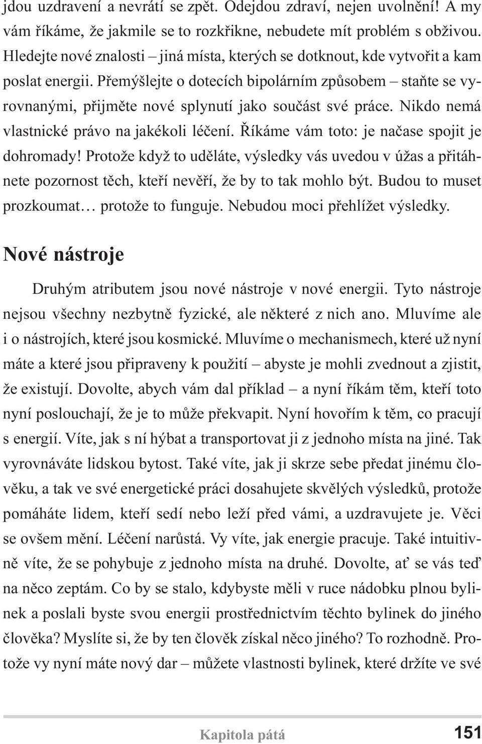 Pøemýšlejte o dotecích bipolárním zpùsobem staòte se vyrovnanými, pøijmìte nové splynutí jako souèást své práce. Nikdo nemá vlastnické právo na jakékoli léèení.