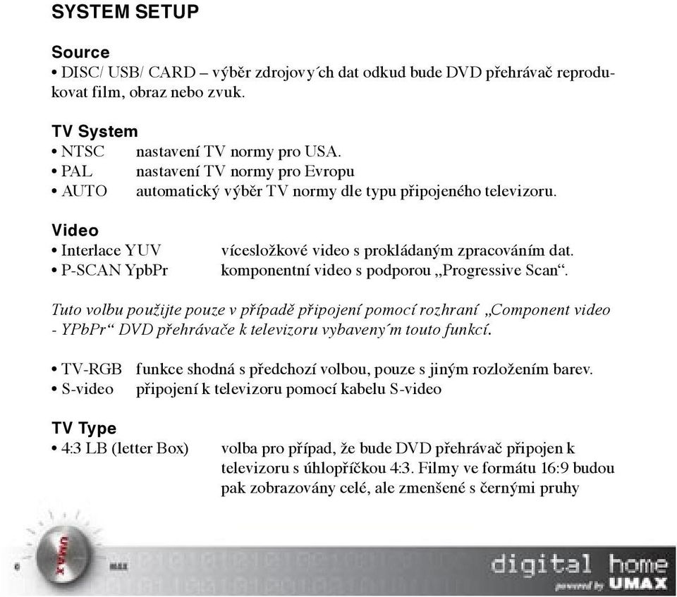 komponentní video s podporou Progressive Scan. Tuto volbu použijte pouze v případě připojení pomocí rozhraní Component video - YPbPr DVD přehrávače k televizoru vybaveny m touto funkcí.