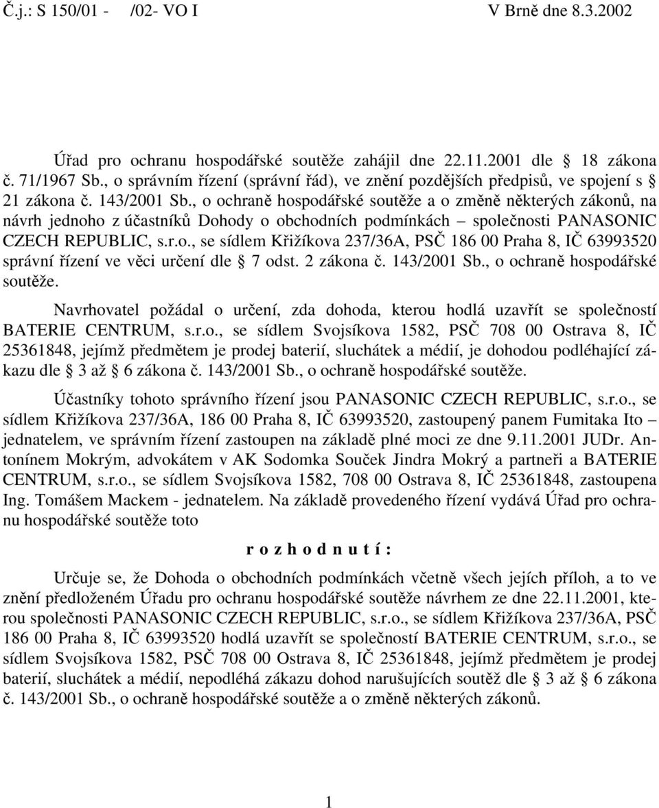 , o ochraně hospodářské soutěže a o změně některých zákonů, na návrh jednoho z účastníků Dohody o obchodních podmínkách společnosti PANASONIC CZECH REPUBLIC, s.r.o., se sídlem Křižíkova 237/36A, PSČ 186 00 Praha 8, IČ 63993520 správní řízení ve věci určení dle 7 odst.