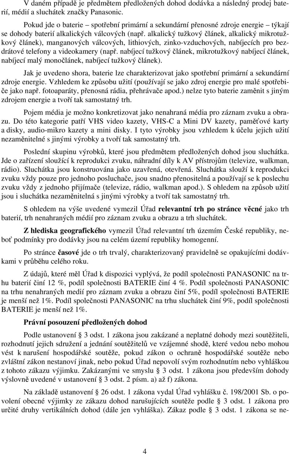 alkalický tužkový článek, alkalický mikrotužkový článek), manganových válcových, lithiových, zinko-vzduchových, nabíjecích pro bezdrátové telefony a videokamery (např.