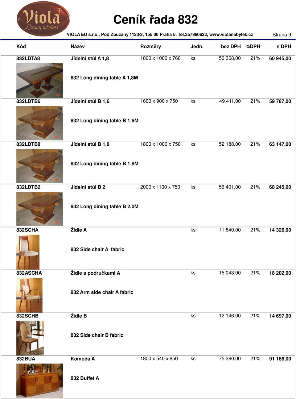 x 750 ks 56 401,00 21% 68 245,00 832 Long dining table B 2,0M 832SCHA Židle A ks 11 840,00 21% 14 326,00 832 Side chair A fabric 832ASCHA Židle s područkami A ks 15 043,00 21%