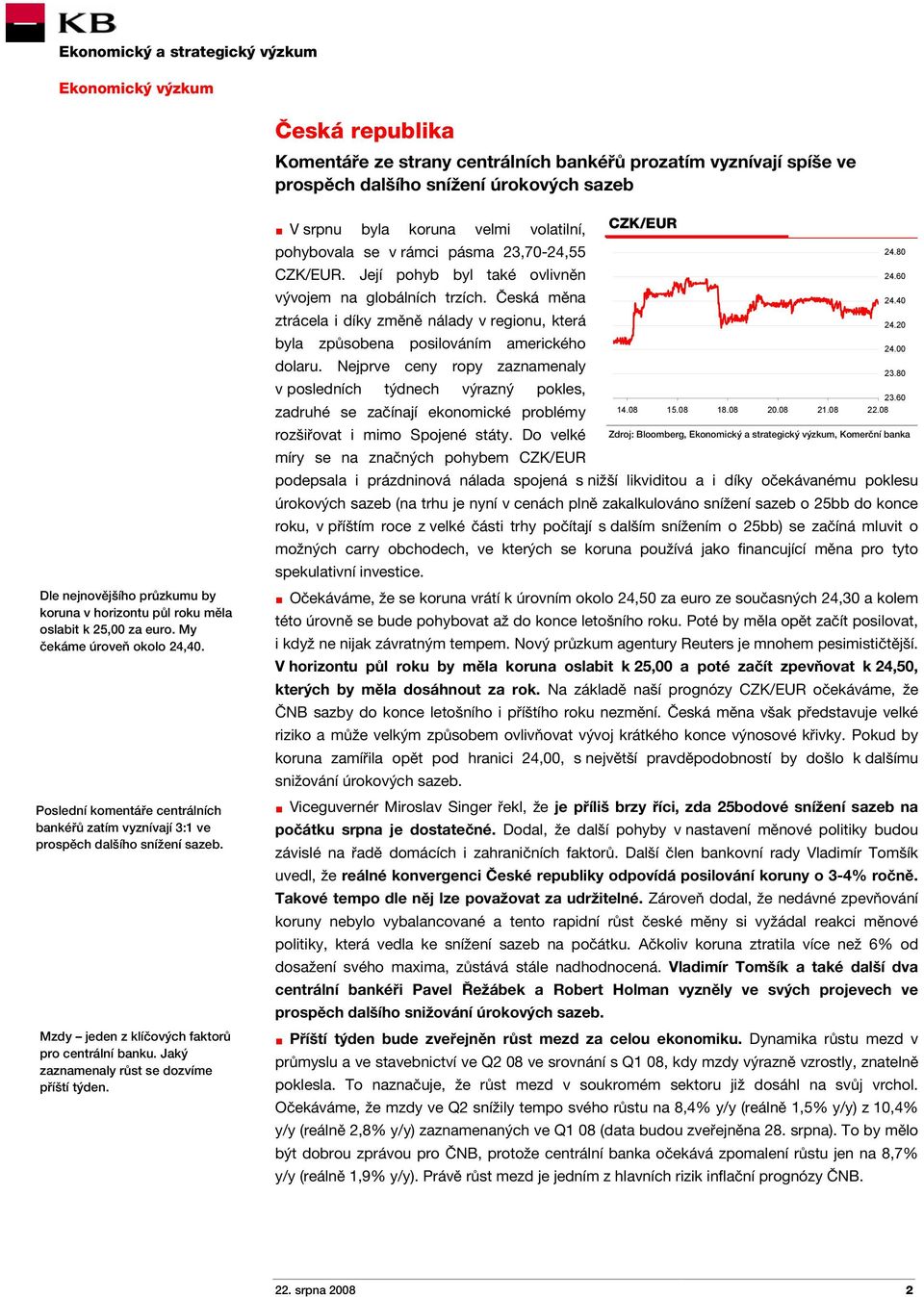 Jaký zaznamenaly růst se dozvíme příští týden. V srpnu byla koruna velmi volatilní, pohybovala se v rámci pásma 23,70-24,55 CZK/EUR. Její pohyb byl také ovlivněn vývojem na globálních trzích.