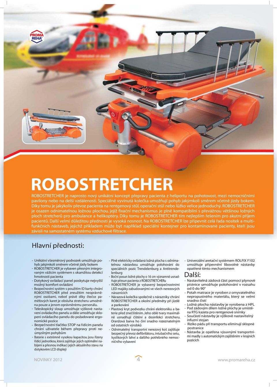 ROBOSTRETCHER je osazen odnímatelnou ložnou plochou, jejíž fixační mechanismus je plně kompatibilní s převážnou většinou ložných ploch stretcherů pro ambulance a helikoptéry.