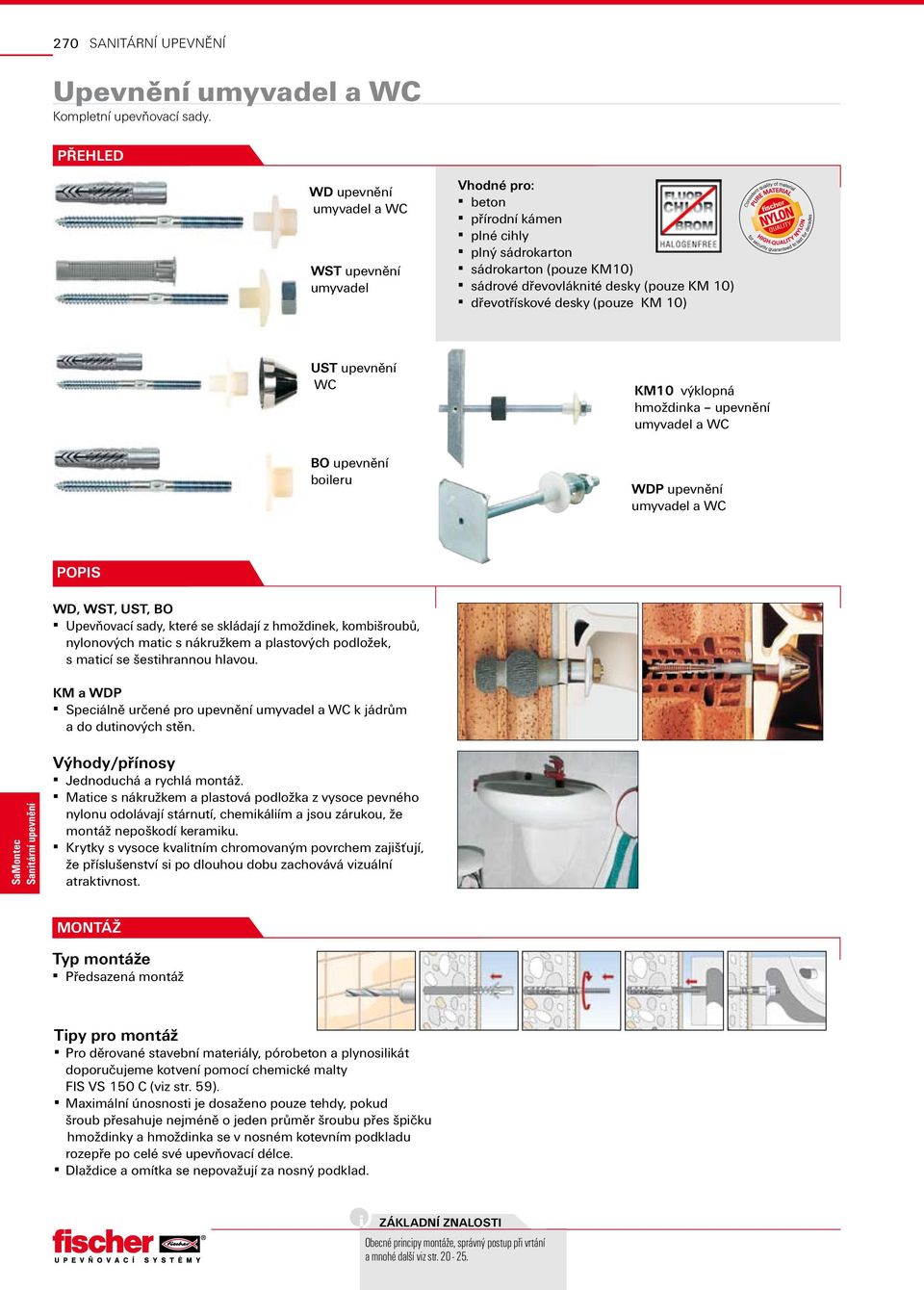 0) UST upevnění WC BO upevnění boileru KM0 výklopná hmoždinka upevnění WDP upevnění popis WD, WST, UST, BO Upevňovací sady, které se skládají z hmoždinek, kombišroubů, nylonových matic s nákružkem a