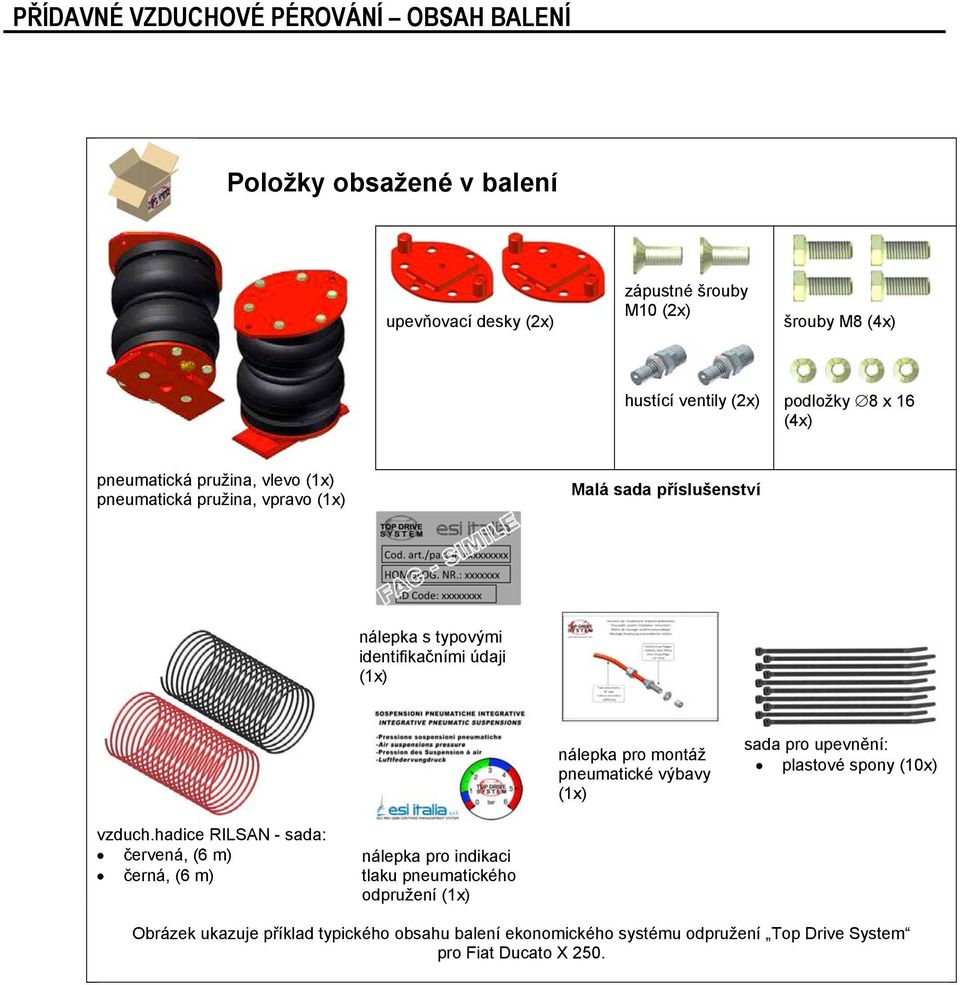 (1x) nálepka pro montáž pneumatické výbavy (1x) sada pro upevnění: plastové spony (10x) vzduch.