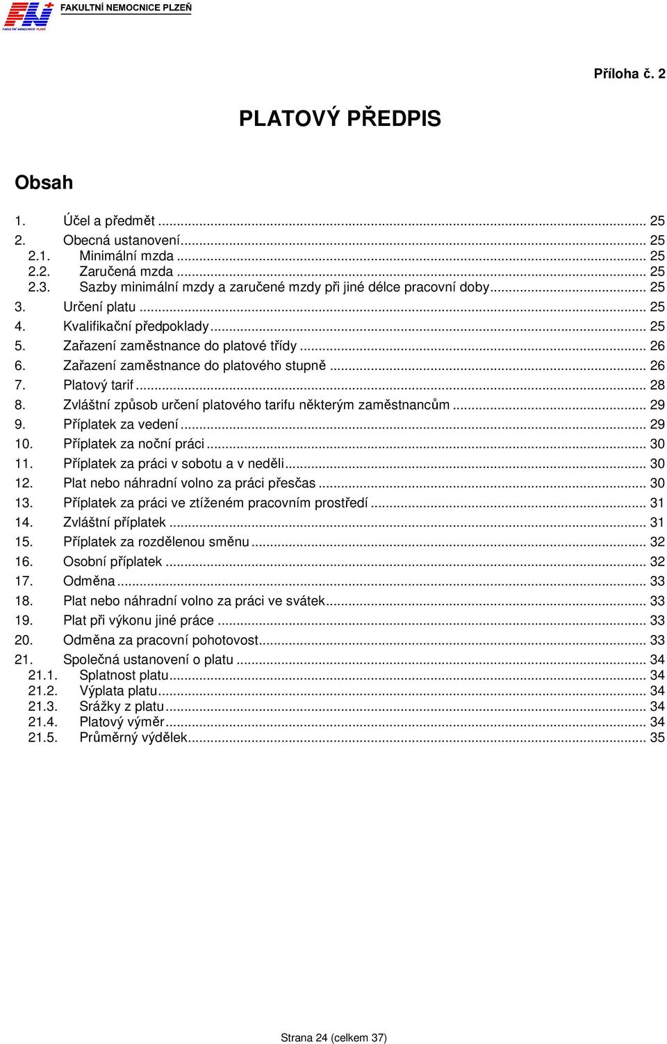 Zařazení zaměstnance do platového stupně... 26 7. Platový tarif... 28 8. Zvláštní způsob určení platového tarifu některým zaměstnancům... 29 9. Příplatek za vedení... 29 10. Příplatek za noční práci.