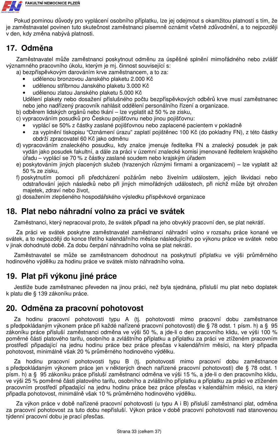 činnost související s: a) bezpříspěvkovým darováním krve zaměstnancem, a to za: udělenou bronzovou Janského plaketu 2.000 Kč udělenou stříbrnou Janského plaketu 3.