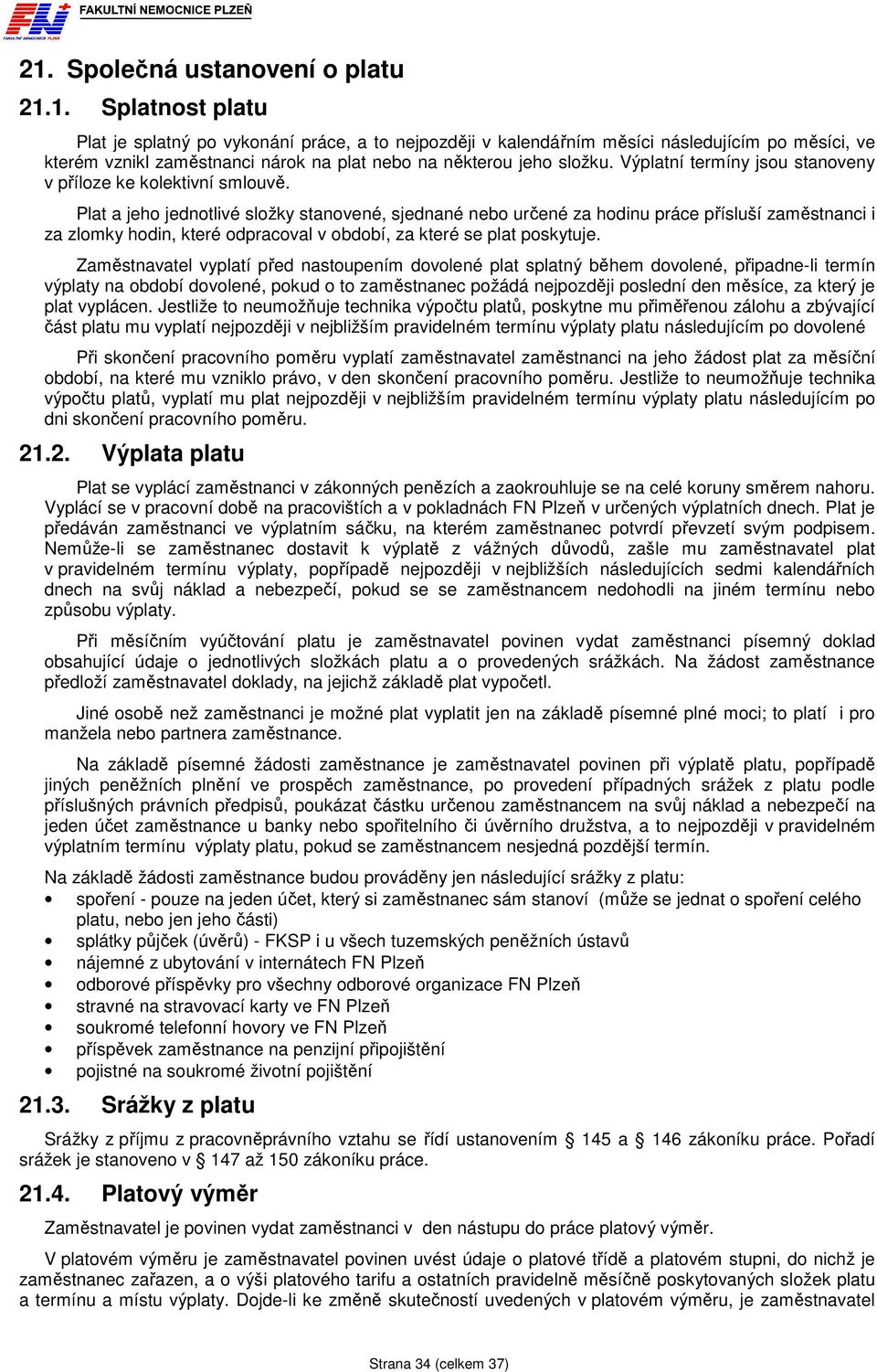 Plat a jeho jednotlivé složky stanovené, sjednané nebo určené za hodinu práce přísluší zaměstnanci i za zlomky hodin, které odpracoval v období, za které se plat poskytuje.