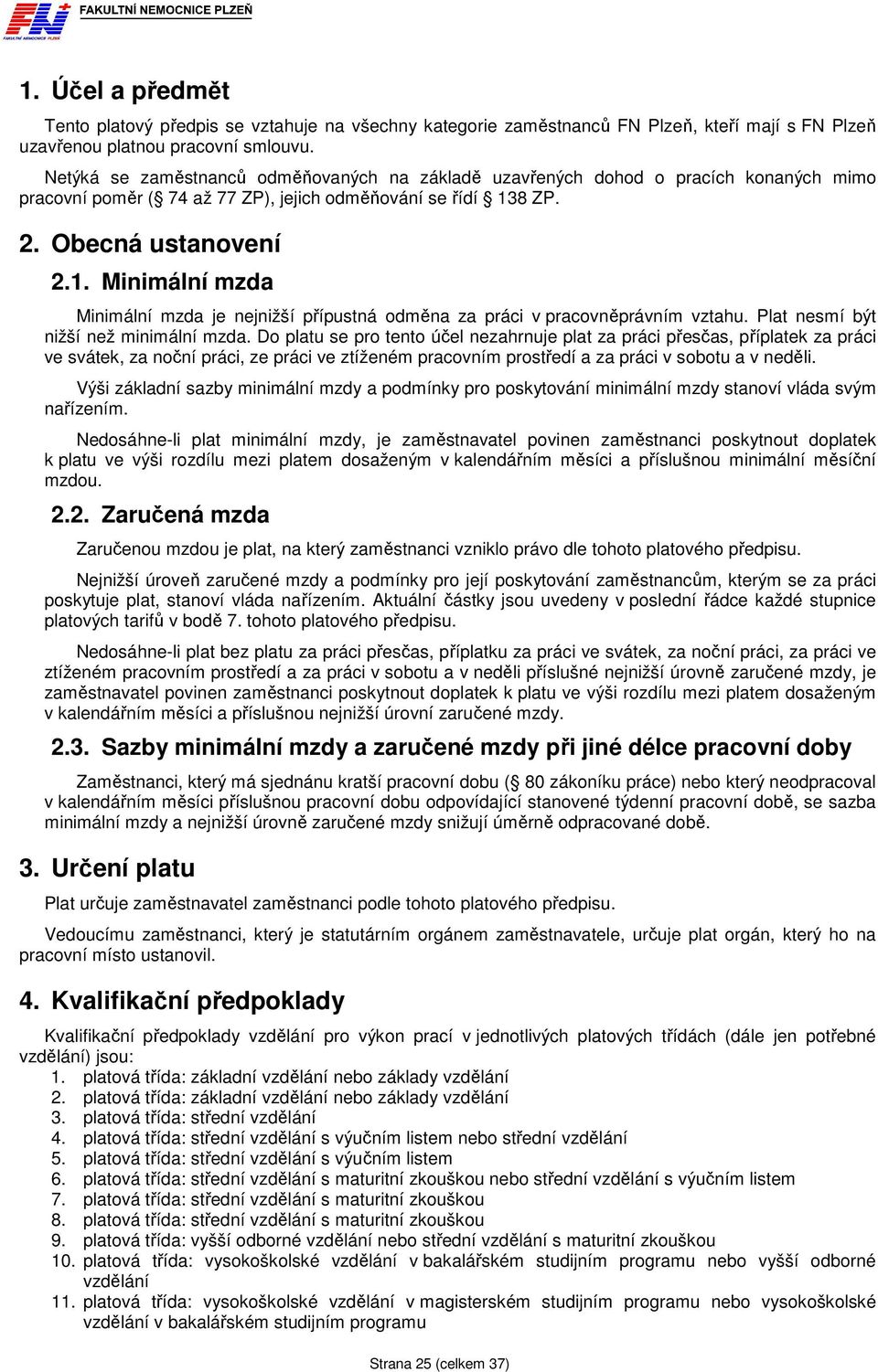 8 ZP. 2. Obecná ustanovení 2.1. Minimální mzda Minimální mzda je nejnižší přípustná odměna za práci v pracovněprávním vztahu. Plat nesmí být nižší než minimální mzda.