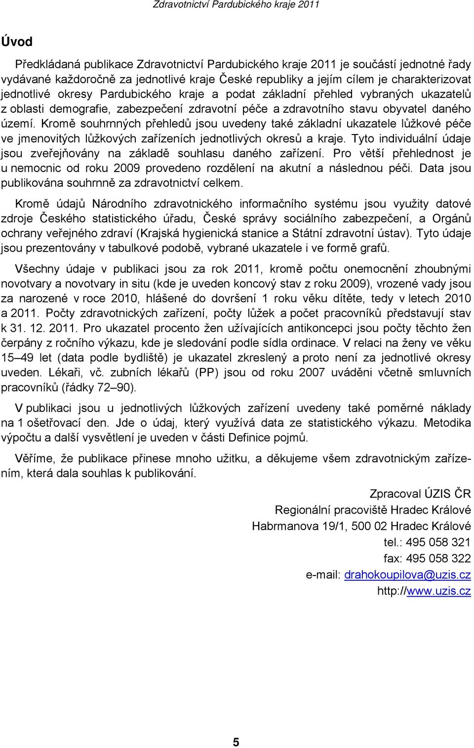 Kromě souhrnných přehledů jsou uvedeny také základní ukazatele lůžkové péče ve jmenovitých lůžkových zařízeních jednotlivých okresů a kraje.